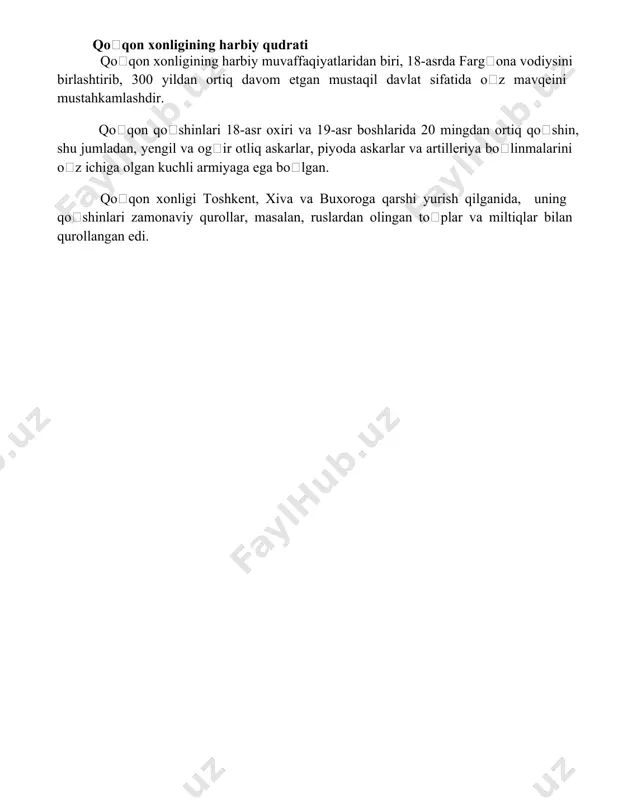 ridan biri, 18-asrda fargʻona vodiysini birlashtirib, 300 yildan ortiq davom etgan mustaqil davlat sifatida oʻz mavqeini mustahkamlashdir. qoʻqon qoʻshinlari 18-asr oxiri va 19-asr boshlarida 20 mingdan ortiq qoʻshin, shu jumladan, yengil va ogʻir otliq askarlar, piyoda askarlar va artilleriya boʻlinmalarini oʻz ichiga olgan kuchli armiyaga ega boʻlgan. qoʻqon xonligi toshkent, xiva va buxoroga qarshi yurish qilganida, uning qoʻshinlari zamonaviy qurollar, masalan, ruslardan olingan toʻplar va miltiqlar bilan qurollangan edi. 📌xulosa қўқон хонати ўз даврида марказий осиё тарихида муҳим ўрин тутган кучли ва таъсирчан давлат бўлган, бироқ ички низолар ва ташқи босимлар унинг заифлашиши ва йўқ бўлиб кетишига олиб келган. 📚foydalanilgan adabiyotlar 1. бартольд, в.в. туркестан в эпоху арабского халифата. (o'zbek tiliga tarjima qilingan nashr) 2. ипполитов, м.м. кокандское ханство. (o'zbek tiliga tarjima qilingan nashr) 3. сабиров, г. история кокандского ханства. (o'zbek tiliga tarjima qilingan nashr) 4. ахмедов, б.а