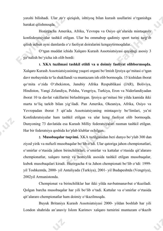 usobaqalar, kubok musobaqalari kiradi. hozirgacha 4 ta jahon chempionati bo‘lib o‘tdi: 1999- yil toshkentda, 2000- yil antaliyada (turkiya), 2001- yil budapeshtda (vengriya), 2002yil armanistonda. chempionat va birinchiliklar har ikki yilda navbatmanavbat o‘tkaziladi. qolgan barcha musobaqalar har yili bo‘lib o‘tadi. kattalar va o‘smirlar o‘rtasida qit’alararo chempionatlar ham doimiy o‘tkazilmoqda. buyuk britaniya kurash assotsiatsiyasi 2000- yildan boshlab har yili london shahrida an’anaviy islom karimov xalqaro turnirini muntazam o‘tkazib kelmoqda. bundan tashqari, kurash milliy federatsiyasi ham har yili eng kami beshta milliy chempionat va turnirlar o‘tkazadi. 3. xalqaro munosabatlar. xka rahbariyati xalqaro olimpiya qo‘mitasi, xalqaro sport tashkilotlari bosh assotsiatsiyasi, osiyo olimpiya kengashi, janubiy amerika sport tashkiloti va boshqa xalqaro sport tashkilotlari bilan mustahkam aloqalar o‘rnatish uchun muntazam ish olib bormoqda. bu faoliyat kurashni dastlab mintaqaviy va qit’alararo olimpiya o‘yinlariga, keyin esa yozgi olimpiada o‘yinlariga kiritishga qaratilgan. 2002yil 4- oktabrda pusanda (janubiy koreya) bo‘lib o‘tgan yozgi osiyo o‘yinlarida kurash bo‘yicha ko‘rgazmali chiqishlar namoyish etildi. …
