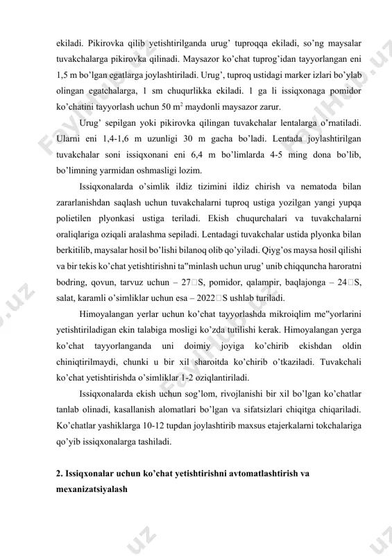 mliklar uchun esa – 2022s ushlab turiladi. himoyalangan yerlar uchun ko’chat tayyorlashda mikroiqlim me‟yorlarini yetishtiriladigan ekin talabiga mosligi ko’zda tutilishi kerak. himoyalangan yerga ko’chat tayyorlanganda uni doimiy joyiga ko’chirib ekishdan oldin chiniqtirilmaydi, chunki u bir xil sharoitda ko’chirib o’tkaziladi. tuvakchali ko’chat yetishtirishda o’simliklar 1-2 oziqlantiriladi. issiqxonalarda ekish uchun sog’lom, rivojlanishi bir xil bo’lgan ko’chatlar tanlab olinadi, kasallanish alomatlari bo’lgan va sifatsizlari chiqitga chiqariladi. ko’chatlar yashiklarga 10-12 tupdan joylashtirib maxsus etajerkalarni tokchalariga qo’yib issiqxonalarga tashiladi. 2. issiqxonalar uchun ko’chat yetishtirishni avtomatlashtirish va mexanizatsiyalash himoyalangan yerlar uchun ko’chat yetishtirishda xarajatlarni kamaytirish, ishlab chiqarish jaryonlarini bajarish sifatini oshirishda issiqxona kombinatlarida tuvakcha va kassetalarni aralashmalar bilan to’ldirishda urug’ ekishni avtomat tizimlardan foydalanish maqsadga muvofiqdir. isroilning hishtil kompaniyasida ishlatilishi sodda hajmili kichik va yuqori samarador bo’lgan uskunani misol tariqasida ko’rish mumkin (85-rasm). tizim rama, transporter tasmasi, substrat uchun idish, transporter dozator, markaziy o’lagich, chuqurcha shakllantiradigan va ekish moduli, urug’larni yig’ib oluvchi teshikchali sepish baraban, urug’ …