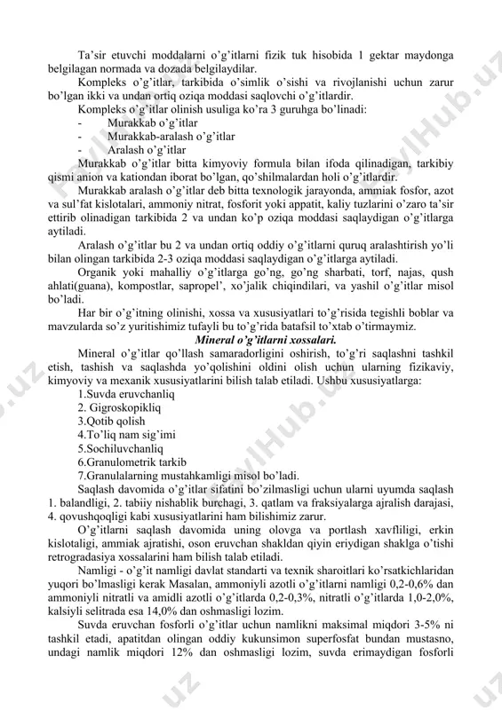 shadigan elementlar makroelementlar deb, shular asosida olinadigan o’g’itlar makroo’g’itlar deb ataladi. o’simlikda foizning 0,0001- 0,000001 miqdorida uchrab muhim hayotiy jarayonlarda ishtirok etuvchi elementlar mikroelementlar deb, shu asosda olingan o’g’itlar mikroo’g’itlar deb ataladi. mineral o’g’itlardagi ta’sir etuvchi modda miqdori massa foizida: azotli o’g’itlar n hisobida, fosforli o’g’itlar p2o5 hisobida,kaliyli o’g’itlar k2 o hisobida ifodalanadi. ta’sir etuvchi moddalarni o’g’itlarni fizik tuk hisobida 1 gektar maydonga belgilagan normada va dozada belgilaydilar. kompleks o’g’itlar, tarkibida o’simlik o’sishi va rivojlanishi uchun zarur bo’lgan ikki va undan ortiq oziqa moddasi saqlovchi o’g’itlardir. kompleks o’g’itlar olinish usuliga ko’ra 3 guruhga bo’linadi: - murakkab o’g’itlar - murakkab-aralash o’g’itlar - aralash o’g’itlar murakkab o’g’itlar bitta kimyoviy formula bilan ifoda qilinadigan, tarkibiy qismi anion va kationdan iborat bo’lgan, qo’shilmalardan holi o’g’itlardir. murakkab aralash o’g’itlar deb bitta texnologik jarayonda, ammiak fosfor, azot va sul’fat kislotalari, ammoniy nitrat, fosforit yoki appatit, kaliy tuzlarini o’zaro ta’sir ettirib olinadigan tarkibida 2 va undan ko’p …
