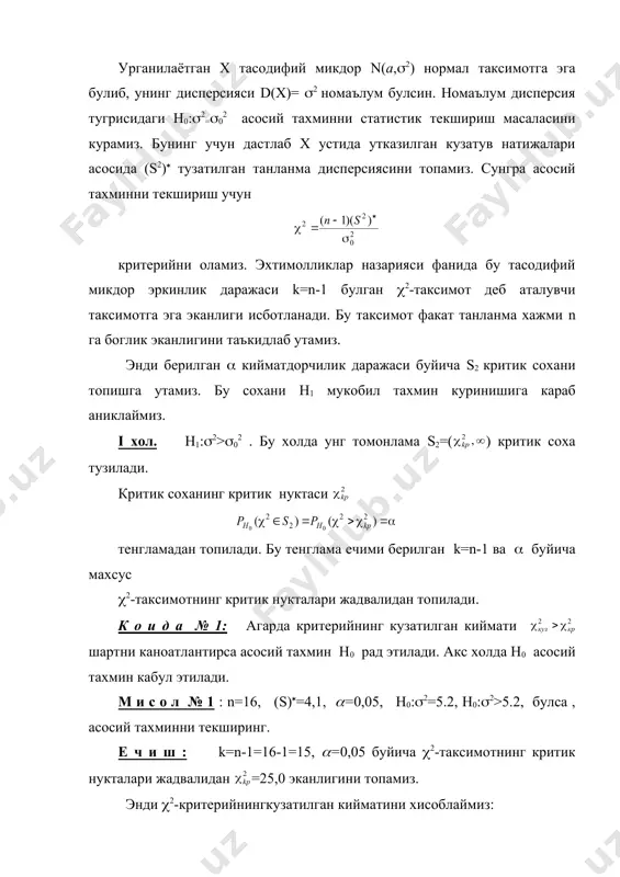 мин кабул этилади. м и с о л № 1 : n=16, (s)(=4,1, (=0,05, н0:(2=5.2, н0:(2>5.2, булса , асосий тахминни текширинг. е ч и ш : k=n-1=16-1=15, (=0,05 буйича (2-таксимотнинг критик нукталари жадвалидан =25,0 эканлигини топамиз. энди (2-критерийнингкузатилган кийматини хисоблаймиз: embed equation.3 = 11,8 (унг) булгани учун н0 асосий тахмин рад этилади. iii хол. н1:(2 булса, н0 асосий тахмин рад этилади, акс холда н0 тахмин кабул килинади. м и с о л № 3 : n=17, (s2)( =14,7 , (=0,05 , н0 : (2=10.2 , н1: (2<10.2 е ч и ш : k=16 ва 1-(=0,95 параметрлар буйича - таксимотнинг критик нукталари жадвалидан 7.96 эканлигини топамиз. критерийнинг кузатилган киймати демак ва шу сабабли н0 асосий тахмин кабул килинади. адабиётлар руйхати 1. сирожиддинов с.х. , маматов м. эхтимоллар назарияси ва математик статистика. тошкент, укитувчи, 1978 й. 2. гмурман в.е. эхтимоллар назарияси ва математик статистика. тошкент, укитувчи, 1977 й. 3. гмурман в.е. эхтимоллар …