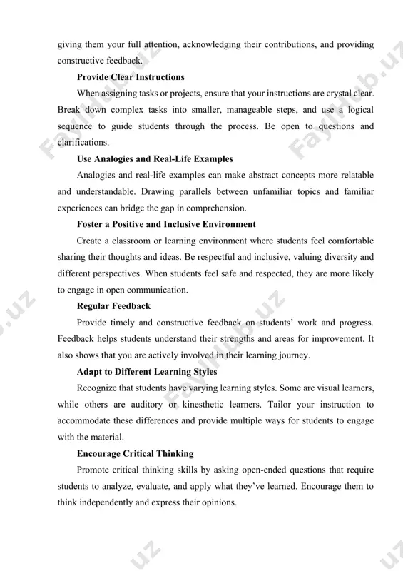 les analogies and real-life examples can make abstract concepts more relatable and understandable. drawing parallels between unfamiliar topics and familiar experiences can bridge the gap in comprehension. foster a positive and inclusive environment create a classroom or learning environment where students feel comfortable sharing their thoughts and ideas. be respectful and inclusive, valuing diversity and different perspectives. when students feel safe and respected, they are more likely to engage in open communication. regular feedback provide timely and constructive feedback on students’ work and progress. feedback helps students understand their strengths and areas for improvement. it also shows that you are actively involved in their learning journey. adapt to different learning styles recognize that students have varying learning styles. some are visual learners, while others are auditory or kinesthetic learners. tailor your instruction to accommodate these differences and provide multiple ways for students to engage with the material. encourage critical thinking …