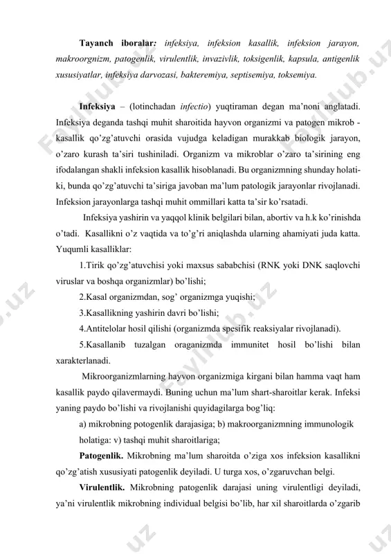 ruvchan belgi. virulentlik. mikrobning patogenlik darajasi uning virulentligi deyiladi, ya’ni virulentlik mikrobning individual belgisi bo’lib, har xil sharoitlarda o’zgarib turadi. virulentlik laboratoriya hayvonlarini zararlab aniqlanadi. hayvonlarni o’ldira olgan kulturaning eng kam miqdori dlm (dosis letalis minima) mikrob virulentligining ko’rsatkichi hisoblanadi. virulentlikni paydo qiluvchi xususiyatlar 1.invazivlik –mikroorganizmlarning makroorganizm to’qimalariga kirishi,tarqalish va ko’payishi qobiliyatidir. ba’zi mikroorganizmlar ajratgan moddalar ta’siri - makroorganizmning himoya kuchlarini, asosan fagositozni pasaytiradi. 2. toksinlar – mikroorganizmlar hosil qiladigan zararli moddalar.toksin bilan organizmni zaharlanishi intoksikasiya deyiladi mikrobning toksin hosil qila olish xususiyati toksigenlik deyiladi. ekzo va endotoksinlar farqlanadi. ekzotoksinlar (oqsil moddalar) mikrob tirik vaqtida yoki o’lganidan keyin uning tanasidan sirtga ajrab chiqadi. endotolksinlar bakteriya hujayrasiga ayniqsa devoriga mahkam bog’langan bo’ladi.shu sababdan mikrob o’lganidan keyingina ajraladi. ular asosan kapillyarlar endoteliysi, leykositlar, limfoid to’qimalar va vegetativ nerv sestemaga ta’sir qilib organizmda kompleks patologik o’zgarishlarni hosil qiladi. ekzo-ham endotoksinlar hosil qiluvchi mikroorganizmlar ham bor (vabo vibrioni ,esherixiyanning gemolitik shtammlari). toksinlar( qotma, botulizm, …