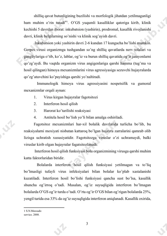 l qilish funksiyasi yetilmagan va to’liq bo’lmasligi tufayli virus infeksiyalari bilan bolalar ko’plab xastalanishi kuzatiladi. interferon hosil bo’lishi funksiyasi qancha sust bo’lsa, kasallik shuncha og’irroq o’tadi. masalan, og’iz suyuqligida interferon bo’lmagan bolalarda o’gs og’ir turda o’tadi. o’rta og’ir o’gs bilan og’rigan bolalarda 25%, yengil turida esa 33% da og’iz suyuqligida interferon aniqlanadi. kasallik oxirida, sog’ayish davrida gumoral immunitet ko’rsatkichlari ortadi, yengil kasallik turida 58,3%, o’rta og’ir turida 55% da og’iz suyuqligida interferon topiladi. og’ir darajasida kasallik ohirida baʼzan interferon bo’lishi aniqlanadi. oddiy gerpes virusi dnk tutuvchi neyrotrop viruslar qatoriga kirib, organizmga toksik taʼsiri nerv tizimidagi intoksikatsiya-neyrotoksikoz belgilarida: uyquchanlik, bexalovatlik, bo’shashish, injiqlik, harorat ko’tarilishi, ko’ngil aynashi, qusish, ishtaha yo’qolishi kabi belgilarda namoyon bo’ladi. hamma yuqumli kasalliklar singari o’gs yengil, o’rta va og’ir turlarda o’tadi. patogenezi. terida va shilliq qavatlardagi travmalar bola organizmida gerpetik infeksiyani biron turi rivojlanishi faktori hisoblanadi. infeksion agent bola organizmiga tushgandan so’ng mahalliy hujayralar va limfa hosil alarida …