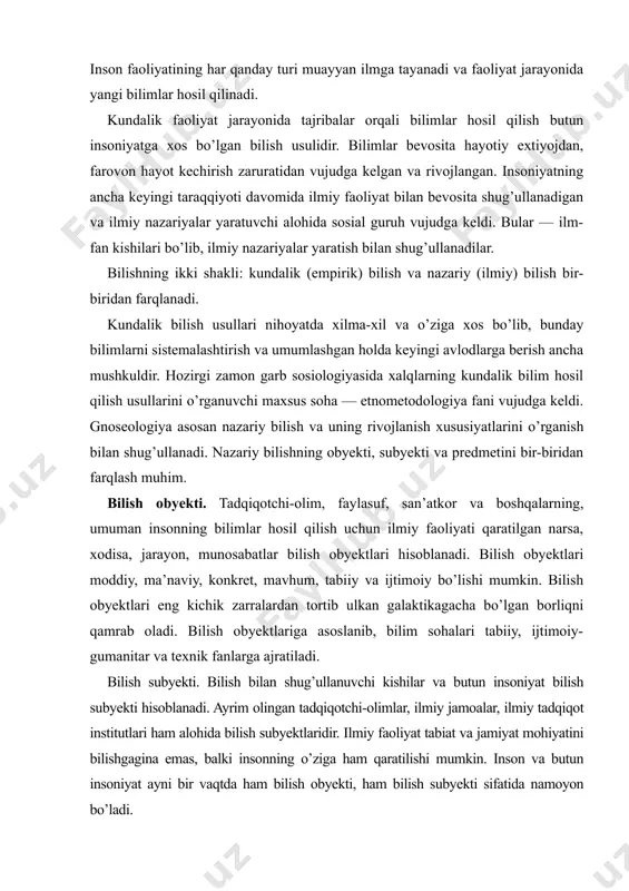 lish obyektlariga asoslanib, bilim sohalari tabiiy, ijtimoiy-gumanitar va texnik fanlarga ajratiladi. bilish subyekti. bilish bilan shug’ullanuvchi kishilar va butun insoniyat bilish subyekti hisoblanadi. ayrim olingan tadqiqotchi-olimlar, ilmiy jamoalar, ilmiy tadqiqot institutlari ham alohida bilish subyektlaridir. ilmiy faoliyat tabiat va jamiyat mohiyatini bilishgagina emas, balki insonning o’ziga ham qaratilishi mumkin. inson va butun insoniyat ayni bir vaqtda ham bilish obyekti, ham bilish subyekti sifatida namoyon bo’ladi. bilishning maqsadi ilmiy bilimlar hosil qilishdangina iborat emas, balki bilish jarayonida hosil qilingan bilimlar vositasida insonning barkamolligiga intilish, tabiat va jamiyatni insoniylashtirish, tabiiy va ijtimoiy garmoniyaga erishishdir. fan — fan uchun emas, balki inson manfaatlari uchun xizmat qilishi lozim. inson ilmiy bilimlar vositasida ma’naviy barkamollikka erisha borgani sari ilm-fan qadriyat sifatida e’zozlana boshlaydi. fanning har tomonlama rivojlanishi bilan turli ilm sohalarining hamkorligi kuchayadi, butun ilmiy jamoalar bilish subyekti, yangi ilmiy kashfiyotlar ijodkoriga aylanadilar. bilish predmeti subyektning bilish faoliyati qamrab olgan bilish obyektining ayrim sohalari va …