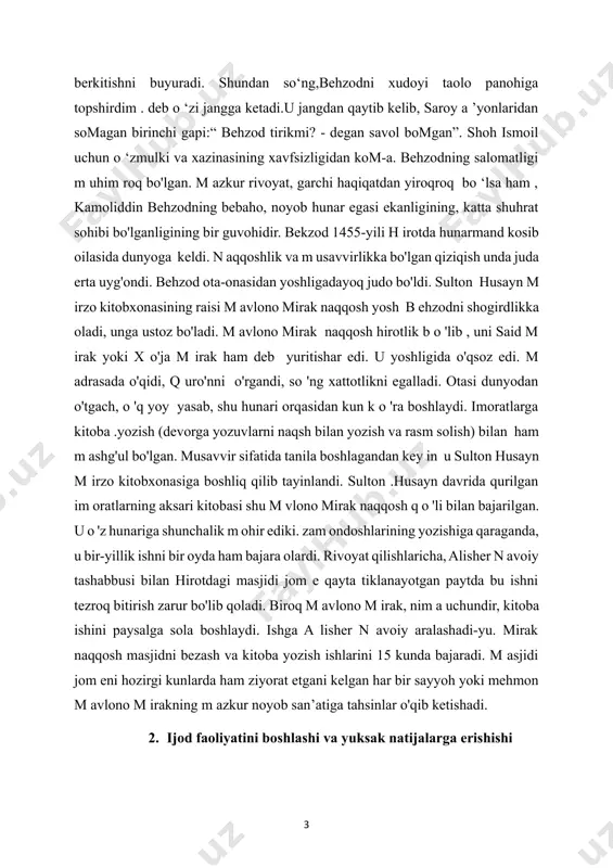 da bajaradi. m asjidi jom eni hozirgi kunlarda ham ziyorat etgani kelgan har bir sayyoh yoki mehmon m avlono m irakning m azkur noyob san’atiga tahsinlar o'qib ketishadi. 2. ijod faoliyatini boshlashi va yuksak natijalarga erishishi behzod mavlono mirak, alisher navoiy, sulton husayn mirzo singari m a’rifatparvar olim lar davrasida tarbiyalanib, tezda mohir san ’atkor naqqosh va musavvir sifatida tanildi. u o 'z davrigacha bo'lgan tasviriy san’at sohasida erishilgan yutuqlarni mukammal egalladi va m usavvirlikda yuksak insoniy fikrlar va boshqa ilg'or g'oyalar bilan sug'orilgan hayotiy tasvirlari bilan tezda shuhrati orta bordi. m avlono behzod oldin alisher n avoiy kitobxonasida ishladi. m azkur davrda u o 'z kasbidagi san’atkorlardan ham mahorat, ham g'oyaviy yo'nalish va uslubda ancha ilgarilab ketdi. she’riy m unozara va ijodiy m ajlislarda, anjuman va yig'inlarda behzodninga hum asarlari m uhokam a qilinib, har kim o ‘z mulohazasini bayon ilai va ha! qiluvchi fikrni alisher n avoiy aytardi.navoiy …