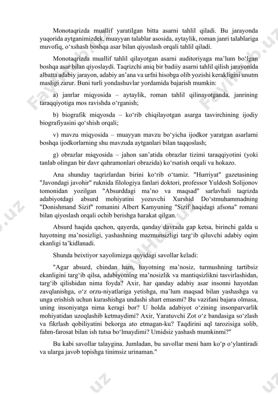 b, hajmi bir, bir yarim qog‘ozdan oshmasligi mumkin. bu jihatdan u informatsion janrlarga o‘xshab ketadi va asar haqida qisqacha ma’lumot berish bilan cheklanadi. tadqiq qilinayotgan asarlarning soniga qarab ularni monotaqriz va politaqrizga bo‘lish mumkin. monotaqrizda muallif yaratilgan bitta asarni tahlil qiladi. bu jarayonda yuqorida aytganimizdek, muayyan talablar asosida, aytaylik, roman janri talablariga muvofiq, o‘xshash boshqa asar bilan qiyoslash orqali tahlil qiladi. monotaqrizda muallif tahlil qilayotgan asarni auditoriyaga ma’lum bo‘lgan boshqa asar bilan qiyoslaydi. taqrizchi aniq bir badiiy asarni tahlil qilish jarayonida albatta adabiy jarayon, adabiy an’ana va urfni hisobga olib yozishi kerakligini unutm masligi zarur. buni turli yondashuvlar yordamida bajarish mumkin: a) janrlar miqyosida – aytaylik, roman tahlil qilinayotganda, janrining taraqqiyotiga mos ravishda o‘rganish; b) biografik miqyosda – ko‘rib chiqilayotgan asarga tasvirchining ijodiy biografiyasini qo‘shish orqali; v) mavzu miqyosida – muayyan mavzu bo‘yicha ijodkor yaratgan asarlarni boshqa ijodkorlarning shu mavzuda aytganlari bilan taqqoslash; g) obrazlar miqyosida – jahon san’atida obrazlar …