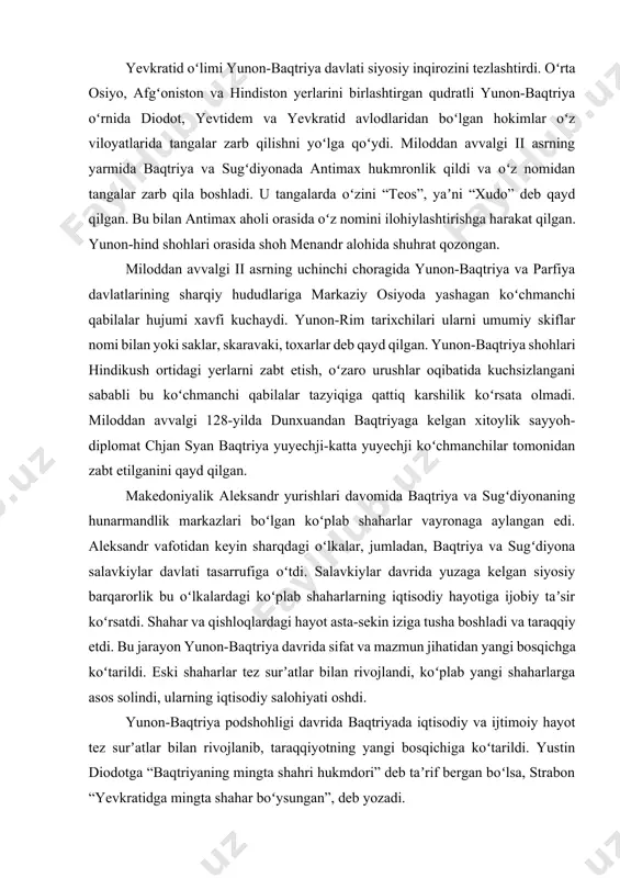 triyada podshoh boʻldi, ikkalasi ham buyuk insonlardir”. yevkratid demetriyga qarshi urushlarni davom ettirdi, u uzluksiz hamlalar qilib, dushman ustidan gʻalaba qozondi. besh oy davom etgan qamaldan soʻng hindistonni boʻysundirdi. baqtriyaga qaytish vaqtida yevkratid bundan oldin oʻziga teng hukmdor qilib tayinlagan oʻgʻli geliokl tomonidan oʻldirildi. yevkratid oʻlimi yunon-baqtriya davlati siyosiy inqirozini tezlashtirdi. oʻrta osiyo, afgʻoniston va hindiston yerlarini birlashtirgan qudratli yunon-baqtriya oʻrnida diodot, yevtidem va yevkratid avlodlaridan boʻlgan hokimlar oʻz viloyatlarida tangalar zarb qilishni yoʻlga qoʻydi. miloddan avvalgi ii asrning yarmida baqtriya va sugʻdiyonada antimax hukmronlik qildi va oʻz nomidan tangalar zarb qila boshladi. u tangalarda oʻzini “teos”, yaʼni “xudo” deb qayd qilgan. bu bilan antimax aholi orasida oʻz nomini ilohiylashtirishga harakat qilgan. yunon-hind shohlari orasida shoh menandr alohida shuhrat qozongan. miloddan avvalgi ii asrning uchinchi choragida yunon-baqtriya va parfiya davlatlarining sharqiy hududlariga markaziy osiyoda yashagan koʻchmanchi qabilalar hujumi xavfi kuchaydi. yunon-rim tarixchilari ularni umumiy skiflar nomi bilan yoki saklar, skaravaki, …