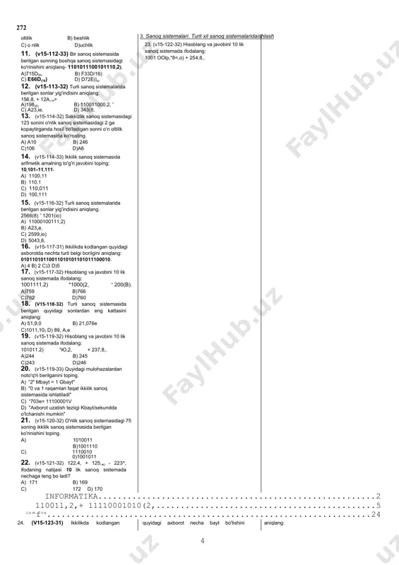 'ri bo'lishi uchun quyidagi so'zlardan moslarining tartib raqamlarini aniqlang: 1) ascii; 2) morze; 3) aralashtirilgan alifbo. a) 2,3 b) 1,2,3 c)1,2 d)1.3 15. (v15-124-31) axborot hajmining tanlab olingan ba'zi o'lchov birliklari o'sish tartibida to'g'ri yozilgan javobni aniqlang. a) bayt, megabayt. terabayt b) megabayt, kilobayt, terabayt c) kilobayt, petabayt, terabayt d) megabayt, kilobayt, bayt 16. (v15-126-31) axborotni ikkilikda kodlash usulida kodlash uchun 8 bit olinsa, nechta turli belgini kodlash mumkin? a)128 b)8 c) 16 d)256 17. (v16-104-34) 2000 kbayt axborot necha bitga teng? a) 202-2 b)203-211 c) 203-29 d) 102-213 18. (v16-110-34) to'g'ri tengllkni ko'rsating: a) 1 kbit = 1000 bit b) 1 kbit = 1024 bayt c) 1 kbit = 1 bayt d) 1 mbit = 1024 kbit 3. sanoq sistemalari. turli xil sanoq sistemalarida ishlash 19. (v16-120-33) “0‘zbekiston - vatanim manim" iborasining hajmini toping (qo'shtirnoq belgisi hisobga olinmasin). a) 25 bit b) 192 bayt c) 200 bayt d) 200 …