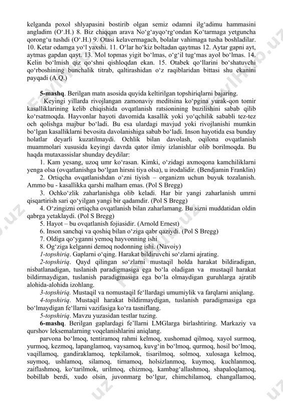 ib qolgan, aynib qolmas. 4-mashq. o‘zgalovchi kategoriyasi shakllarining fe’lni nutqqa olib kirishini berilgan misollar asosida tushuntiring. sifatdosh, ravishdosh, harakat nomi shakllarining gapdagi sintaktik vazifasini aniqlang. 1. yuzni yerga qaratish bundan ortiq bo‘ladimi? (o‘.h.) 2. uning esiga haligi mish-mishlar tushib, yuragi bigiz sanchganday og‘ridi. 3. tergamay - tergamay boshiga chiqarib oldi. 4. yurtimizda alanga porlar sevmoq uchun sevilmoq uchun (qo‘shiqdan). 5. kumush otabek nomini eshitgach, sekingina ko‘tarilib qo‘ydi. (a.q.) 6. erkalatgach onasi, taltayadi bolasi. (maqol) 7. biroq arava yaqinroq kelganda poxol shlyapasini bostirib olgan semiz odamni ilg‘adimu hammasini angladim (o‘.h.) 8. biz chiqqan arava no‘g‘ayqo‘rg‘ondan ko‘tarmaga yetguncha qorong‘u tushdi (o‘.h.) 9. otasi kelavermagach, bolalar vahimaga tusha boshladilar. 10. ketar odamga yo‘l yaxshi. 11. o‘lar ho‘kiz boltadan qaytmas 12. aytar gapni ayt, aytmas gapdan qayt. 13. mol topmas yigit bo‘lmas, o‘g‘il tug‘mas ayol bo‘lmas. 14. kelin bo‘lmish qiz qo‘shni qishloqdan ekan. 15. otabek qo‘llarini bo‘shatuvchi qo‘rboshining bunchalik titrab, qaltirashidan o‘z raqiblaridan bittasi …