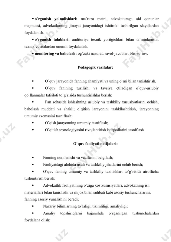 ish, o`tgan mavzularni yodga olish, ma`ruza matnini tarqatish, uni yaxshi o`zlashtirib olishni taklif qilish, mavzu rejalarini har biriga alohida tushuntirish berish, aqliy hujum, klaster, b/b/b/ jadvali va popuk usullaridan foydalanish, jonli muloqot, yuridik atamalarga izohlar berish, slaydlar orqali atroflicha tushuntirib berish va ma`ruza matnini o`qish; · talabaning faoliyati:bilimlarini mustahkamlab olish, mavzuni qunt bilan eshitish, muhim joylarini konspekt qilib olish, tushunmagan iboralar bo`yicha savollar berish, aniqlashtirib olish, mavzuni tahlil qilish. · uslublar, shakllar, usullar; oldindan so`rash, blis-so`rov, “insert” usulidan foydalanish. yakunlovchi qism · o`qituvchi faoliyati: mavzuni yakunlash, talabalar fikrini asosiy mavzuga qaratish, dars jarayonida faollik bilan ishtirok etgan talabalarning faoliyatini baholash, mustaqil ish mavzusini berish, baholash. · talabaning faoliyati: ishni tahlil qilish, dars jarayonida yo`l qo`yilgan xatolarni to`g`rilash, mustaqil ish mavzusini yozib olish. · uslublar, shakllar, usullar: guruhlarda ishlash, topshiriq kartochkalari. 1.3. o`quv –uslubiy materiallar ma`ruza rejasi: · advokatlik faoliyatining o`ziga xos xususiyatlari. · advokatning ish materiallari bilan tanishishi va mijoz …