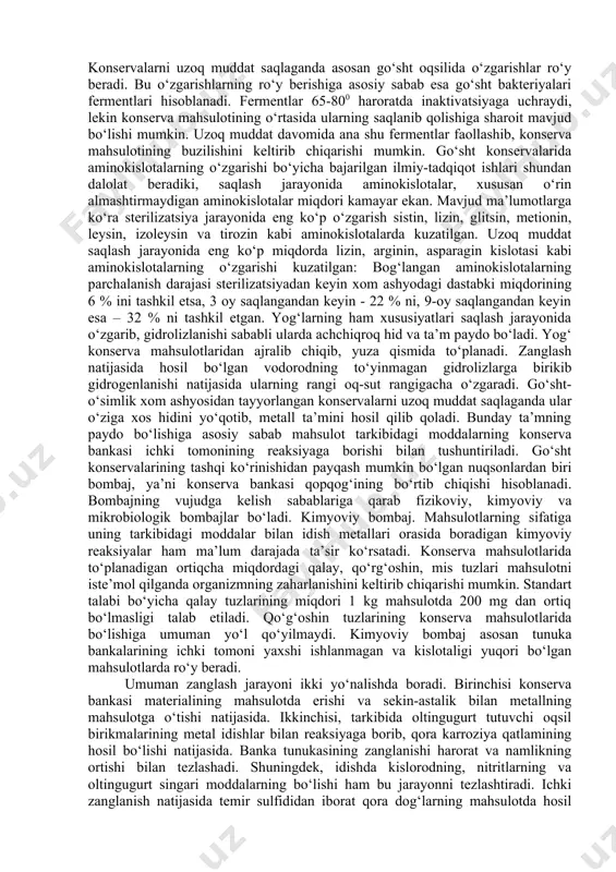 ish muddatiga egadir. dudlangan kolbasalarni 12-150c haroratda va havoning nisbiy namligi 75-78 % bo‘lgan sharoitda 4 oygacha, -2¸-40c da 6 oygacha, -7¸-90c da esa 9 oygacha saqlash mumkinligi ko‘rsatilgan (gost 16131-86). go‘sht konservalarining sifat ko`rsatkichlari go‘sht konservalari yuqori haroratda issiqlik ishlovi berib, tunuka yoki shisha bankalarga joylab, germetik bekitib, sterilizatsiya qilingan mahsulotdir. go‘sht konservalarining ozuqaviy qiymati va energiya berish qobiliyati go‘shtlardan ham yuqoridir, chnki konserva mahsulotlarini tayyorlashda go‘shtdan iste’mol qilinmaydigan qismlar ajratib tashlanadi va unga qo‘shimcha ta’m beruvchi moddalar qo‘shiladi. go‘sht konservalarining sifati bankalarning tashqi ko‘rinishini nazorat qilish va bankadagi mahsulotning organoleptik, kimyoviy va bakteriologik ko‘rsatkichlarini aniqlash asosida baholanadi. tashqi ko‘rinishini aniqlaganda avvalom bor germetik bekitilgan yoki bekitilmaganligi, bombaj bor yoki yo‘qligi, bankaning deformatsiya uchraganligi, choklarida nuqsonlarning mavjudligi yoki mavjud emasligi, zanglaganlik belgilari kabi ko‘ratkichlariga e’tibor beriladi. konserva sifatini baholaganda hir bir partiyadan o‘rtacha namunalar olinadi. bir xil partiya deganda bir zavodda, bir kunda va vaqtda bir hil nomdagi va …