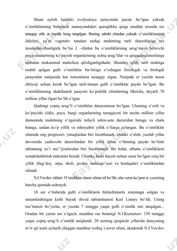 bo’lgan oziq bir yillik (bug’doy, arpa, sholi, javdar, makkajo’xori va boshqalar) o’simliklardan olinadi. n.i.vavilov ishlari. o’simliklar olami xilma-xil bo’lib, ular ozmi-ko’pmi er yuzining barcha qismida uchraydi. 18 asr o’rtalarida gulli o’simliklarni birinchimarta sistemaga solgan va umumlashtirgan kishi buyuk shved tabiatshunosi karl linney bo’ldi. uning ma’lumoti bo’yicha, er yuzida 7 mingga yaqin gulli o’simlik turi tarqalgan... oradan bir yarim asr o’tgach, mashhur rus botanigi n.i.kuznetsov 150 mingga yaqin yopiq urug’li o’simlik aniqlandi. 20 asrning qirqinchi yillarida dunyoning to’rt qit’asini aylanib chiqqan mashhur (sobiq ) sovet olimi, akademik n.i.vavilov va akademik a.a.grosgeym dunyoda 200 mingdan ziyodroq gulli o’simliklar turi borligini ta’kidladilar. lekin ingliz botaniklari j. baton (1962), j. xatchison (1964), sovet olimlari a.voronov (1964), i. gurbanov (1978) va boshqalar jahonda jami bo’lib yopiq urug’li o’simliklar soni 250-500 ming atrofida bo’lsa kerak deydilar ammo so’ngi vaqtda, shu sohaning zo’r bilimdoni, dunyoga tanilgan sovet olimi a.l.taxtadjyanning ko’p yillik izlanishlari natijasida er yuzida tarqalgan gulli …