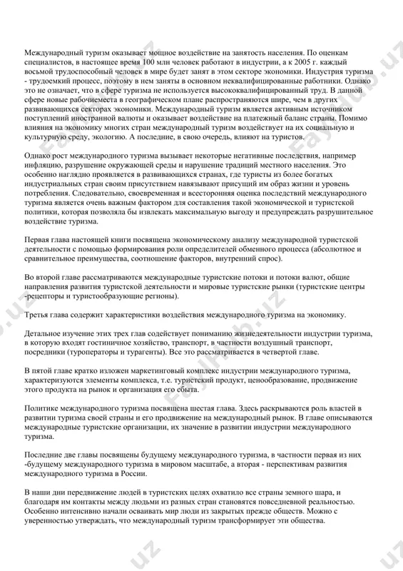glava nastoyashey knigi posvyashena ekonomicheskomu analizu mejdunarodnoy turistskoy deyatelnosti s pomoshyu formirovaniya roli opredeliteley obmennogo protsessa (absolyutnoe i sravnitelnoe preimushestva, sootnoshenie faktorov, vnutrenniy spros). vo vtoroy glave rassmatrivayutsya mejdunarodnie turistskie potoki i potoki valyut, obshie napravleniya razvitiya turistskoy deyatelnosti i mirovie turistskie rinki (turistskie tsentri -retseptori i turistoobrazuyushie regioni). tretya glava soderjit xarakteristiki vozdeystviya mejdunarodnogo turizma na ekonomiku. detalnoe izuchenie etix trex glav sodeystvuet ponimaniyu jiznedeyatelnosti industrii turizma, v kotoruyu vxodyat gostinichnoe xozyaystvo, transport, v chastnosti vozdushniy transport, posredniki (turoperatori i turagenti). vse eto rassmatrivaetsya v chetvertoy glave. v pyatoy glave kratko izlojen marketingoviy kompleks industrii mejdunarodnogo turizma, xarakterizuyutsya elementi kompleksa, t.e. turistskiy produkt, tsenoobrazovanie, prodvijenie etogo produkta na rinok i organizatsiya ego sbita. politike mejdunarodnogo turizma posvyashena shestaya glava. zdes raskrivayutsya rol vlastey v razvitii turizma svoey strani i ego prodvijenie na mejdunarodniy rinok. v glave opisivayutsya mejdunarodnie turistskie organizatsii, ix znachenie v razvitii industrii mejdunarodnogo turizma. poslednie dve …