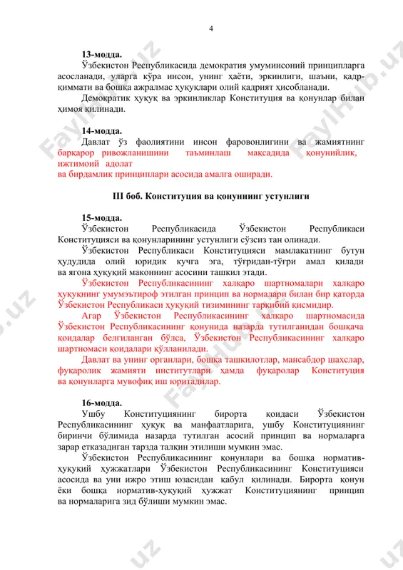 ўзбекистон республикасининг халқаро шартномасида ўзбекистон республикасининг қонунида назарда тутилганидан бошқача қоидалар белгиланган бўлса, ўзбекистон республикасининг халқаро шартномаси қоидалари қўлланилади. давлат ва унинг органлари, бошқа ташкилотлар, мансабдор шахслар, фуқаролик жамияти институтлари ҳамда фуқаролар конституция ва қонунларга мувофиқ иш юритадилар. 16-модда. ушбу конституциянинг бирорта қоидаси ўзбекистон республикасининг ҳуқуқ ва манфаатларига, ушбу конституциянинг биринчи бўлимида назарда тутилган асосий принцип ва нормаларга зарар етказадиган тарзда талқин этилиши мумкин эмас. ўзбекистон республикасининг қонунлари ва бошқа норматив- ҳуқуқий ҳужжатлари ўзбекистон республикасининг конституцияси асосида ва уни ижро этиш юзасидан қабул қилинади. бирорта қонун ёки бошқа норматив-ҳуқуқий ҳужжат конституциянинг принцип ва нормаларига зид бўлиши мумкин эмас. iv боб. ташқи сиёсат 17-модда. ўзбекистон республикаси халқаро муносабатларнинг тўла ҳуқуқли субъектидир. ўзбекистоннинг ташқи сиёсати давлатларнинг суверен тенглиги, куч ишлатмаслик ёки куч билан таҳдид қилмаслик, чегараларнинг бузилмаслиги, давлатларнинг ҳудудий яхлитлиги, низоларни тинч йўл билан ҳал этиш, бошқа давлатларнинг ички ишларига аралашмаслик принципларига ҳамда халқаро ҳуқуқнинг умумэътироф этилган бошқа принцип ва нормаларига асосланади. …