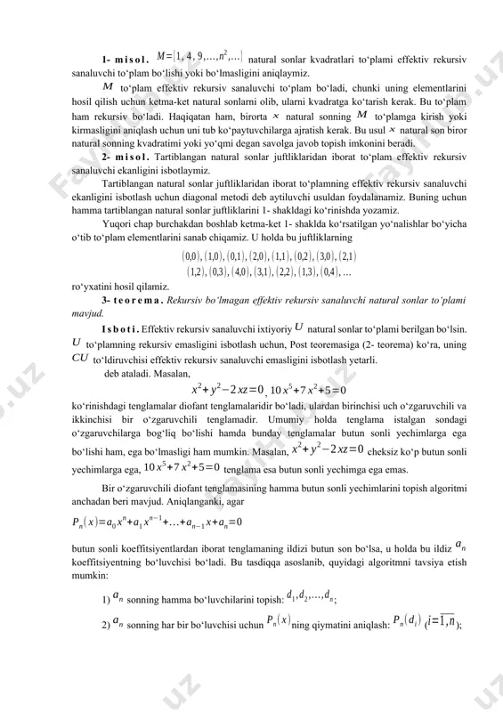 siv to‘plam deb ataladi. 2- ta’rif. agar to‘plamning hamma elementlarini sanab chiqa oladigan algoritm mavjud bo‘lsa, u holda effektiv rekursiv sanaluvchi to‘plam deb ataladi. rekursiv va rekursiv sanaluvchi to‘plamlar xossalari. 1- teorema. agar va effektiv rekursiv sanaluvchi to‘plamlar bo‘lsa, u holda va ham effektiv rekursiv sanaluvchi to‘plam bo‘ladi. isboti. va effektiv rekursiv sanaluvchi to‘plamlar bo‘lsin. u holda, 2- ta’rifga asosan, ularning har biri uchun alohida algoritm mavjudki, ular orqali mos ravishda va dagi hamma elementlarni sanab chiqish mumkin. va to‘plamlarning effektiv hisoblovchi algoritmi va to‘plamlarning effektiv hisoblovchi algoritmlarini bir vaqtda qo‘llash natijasida hosil qilinadi. 2- teorema (post teoremasi). to‘plamning o‘zi va to‘ldiruvchisi effektiv rekursiv sanaluvchi bo‘lganda va faqat shundagina to‘plam rekursivdir. isboti. a) to‘plam va uning to‘ldiruvchisi effektiv rekursiv sanaluvchi bo‘lsin. u holda, 2- ta’rifga asosan, bu to‘plamlarning elementlarini sanab chiqa oladigan va algoritmlar mavjud bo‘ladi. u holda va to‘plamlarning elementlarini sanab chiqish paytida ularning ro‘yxatida element uchraydi. demak, shunday …