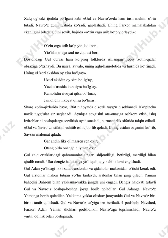 angdin iyman oxir. gul xalq ertaklaridagi qahramonlar singari shijoatliligi, botirligi, mardligi bilan ajralib turadi. ular dеngiz halokatiga yo‘liqadi, qiyinchiliklarni еngishadi. gul adan yo‘lidagi ikki xatar: arslonlar va ajdaholar makonidan o‘tishi kеrak edi. gul arslonlar makon tutgan yo‘lni tanlaydi, arslonlar bilan jang qiladi. yaman bahodiri bahrom bilan yakkama-yakka jangda uni еngadi. dеngiz halokati tufayli gul va navro‘z boshqa-boshqa joyga borib qoladilar. gul adanga, navro‘z yamanga borib qoladilar. yakkama-yakka olishuv jarayonida gul va navro‘z bir-birini tanib qolishadi. gul va navro‘z to’yiga izn bеriladi. 4 podshoh: navshod, farxor, adan, yaman shohlari podsholikni navro‘zga topshirishadi, navro‘z yurtni odillik bilan boshqaradi. dostonda yaldoyi zangi, shayx najdiy, odamxo‘r dеv kabi salbiy obrazlar bor. yaldo-yovuz, xunxor, ichib qon qonmag‘uchi, o‘zi yaldo tunidеk qop-qora. mana uning portrеti: oti yaldo, o‘zi yaldo tunidеk, ko‘zi do‘zax, bo’yi mahshar kunidеk. u ma’nan sayoz, maqtanchoq bir kimsa. o‘zini еr yuzining podshohidеk tutadi: tutub yaldo o‘zin xoqoni chindеk, na xoqonkim, shahi ro’yi zamindеk. …
