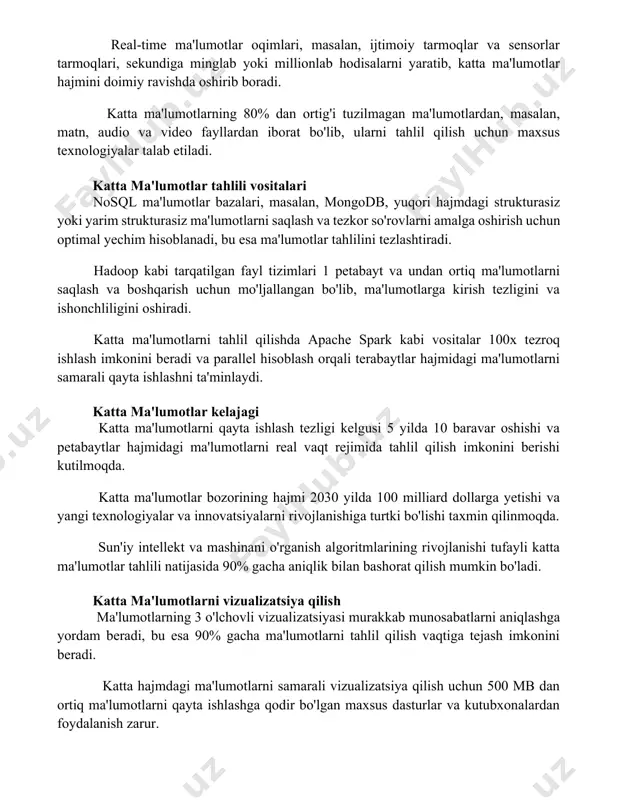 kundiga minglab yoki millionlab hodisalarni yaratib, katta ma'lumotlar hajmini doimiy ravishda oshirib boradi. katta ma'lumotlarning 80% dan ortig'i tuzilmagan ma'lumotlardan, masalan, matn, audio va video fayllardan iborat bo'lib, ularni tahlil qilish uchun maxsus texnologiyalar talab etiladi. katta ma'lumotlar tahlili vositalari nosql ma'lumotlar bazalari, masalan, mongodb, yuqori hajmdagi strukturasiz yoki yarim strukturasiz ma'lumotlarni saqlash va tezkor so'rovlarni amalga oshirish uchun optimal yechim hisoblanadi, bu esa ma'lumotlar tahlilini tezlashtiradi. hadoop kabi tarqatilgan fayl tizimlari 1 petabayt va undan ortiq ma'lumotlarni saqlash va boshqarish uchun mo'ljallangan bo'lib, ma'lumotlarga kirish tezligini va ishonchliligini oshiradi. katta ma'lumotlarni tahlil qilishda apache spark kabi vositalar 100x tezroq ishlash imkonini beradi va parallel hisoblash orqali terabaytlar hajmidagi ma'lumotlarni samarali qayta ishlashni ta'minlaydi. katta ma'lumotlar kelajagi katta ma'lumotlarni qayta ishlash tezligi kelgusi 5 yilda 10 baravar oshishi va petabaytlar hajmidagi ma'lumotlarni real vaqt rejimida tahlil qilish imkonini berishi kutilmoqda. katta ma'lumotlar bozorining hajmi 2030 yilda 100 milliard dollarga yetishi …
