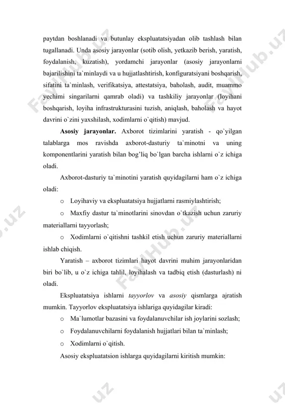 ab oladi) va tashkiliy jarayonlar (loyihani boshqarish, loyiha infrastrukturasini tuzish, aniqlash, baholash va hayot davrini o`zini yaxshilash, xodimlarni o`qitish) mavjud. asosiy jarayonlar. axborot tizimlarini yaratish - qo`yilgan talablarga mos ravishda axborot-dasturiy ta`minotni va uning komponentlarini yaratish bilan bog’liq bo`lgan barcha ishlarni o`z ichiga oladi. axborot-dasturiy ta`minotini yaratish quyidagilarni ham o`z ichiga oladi: · loyihaviy va ekspluatatsiya hujjatlarni rasmiylashtirish; · maxfiy dastur ta`minotlarini sinovdan o`tkazish uchun zaruriy materiallarni tayyorlash; · xodimlarni o`qitishni tashkil etish uchun zaruriy materiallarni ishlab chiqish. yaratish – axborot tizimlari hayot davrini muhim jarayonlaridan biri bo`lib, u o`z ichiga tahlil, loyihalash va tadbiq etish (dasturlash) ni oladi. ekspluatatsiya ishlarni tayyorlov va asosiy qismlarga ajratish mumkin. tayyorlov ekspluatatsiya ishlariga quyidagilar kiradi: · ma`lumotlar bazasini va foydalanuvchilar ish joylarini sozlash; · foydalanuvchilarni foydalanish hujjatlari bilan ta`minlash; · xodimlarni o`qitish. asosiy ekspluatatsion ishlarga quyidagilarni kiritish mumkin: · ekspluatatsiya; · muammolarni topish va kelib chiqish sabablarini yo`qotish; · dastur ta`minotini o`zgartirish (modifikatsiya); …