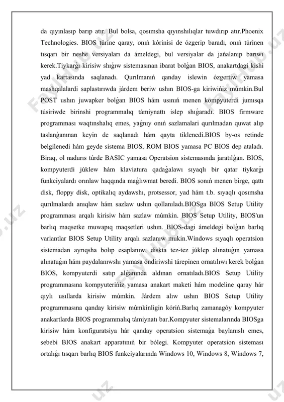 ladı.bios setup utility programmasına kompyuterińiz yamasa anakart maketi hám modeline qaray hár qıylı usıllarda kirisiw múmkin. járdem alıw ushın bios setup utility programmasına qanday kirisiw múmkinligin kóriń.barlıq zamanagóy kompyuter anakartlarda bios programmalıq támiynatı bar.kompyuter sistemalarında biosga kirisiw hám konfiguratsiya hár qanday operatsion sistemaǵa baylanıslı emes, sebebi bios anakart apparatınıń bir bólegi. kompyuter operatsion sisteması ortalıǵı tısqarı barlıq bios funkciyalarında windows 10, windows 8, windows 7, windows vista, windows xp, linux, unix yamasa hesh qanday operatsion sistemanı islep atirǵanlıǵı áhmiyetke iye emes. kompyuter sistemalarında kirgiziw-shıǵarıw kompyuter sistemalarında kirgiziw/shig’ariw (i/o) - bul kompyuter hám sırtqı qurılmalar arasında maǵlıwmatlardı uzatıw procesi. ol kompyuter sistemasınıń islewinde zárúrli rol oynaydı hám paydalanıwshına kompyuter menen óz-ara baylanıs qılıw imkaniyatın beredi.kirisiw - bul klaviatura, tıshqansha yamasa sensorlı ekran sıyaqlı sırtqı qurılmadan maǵlıwmatlardı kompyuterge ótkeriw procesi. kirgiziw nátiyjesinde alınǵan maǵlıwmatlar kompyuter tárepinen túrli operatsiyalar hám wazıypalardı orınlaw ushın qollanılıwı múmkin. basqa tárepden, shıǵıw maǵlıwmatlardı kompyuterden monıtor, printer yamasa …