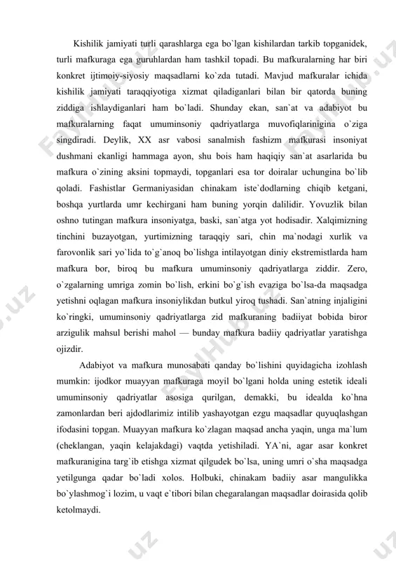 an butkul yiroq tushadi. san`atning injaligini ko`ringki, umuminsoniy qadriyatlarga zid mafkuraning badiiyat bobida biror arzigulik mahsul berishi mahol — bunday mafkura badiiy qadriyatlar yaratishga ojizdir. adabiyot va mafkura munosabati qanday bo`lishini quyidagicha izohlash mumkin: ijodkor muayyan mafkuraga moyil bo`lgani holda uning estetik ideali umuminsoniy qadriyatlar asosiga qurilgan, demakki, bu idealda ko`hna zamonlardan beri ajdodlarimiz intilib yashayotgan ezgu maqsadlar quyuqlashgan ifodasini topgan. muayyan mafkura ko`zlagan maqsad ancha yaqin, unga ma`lum (cheklangan, yaqin kelajakdagi) vaqtda yetishiladi. ya`ni, agar asar konkret mafkuranigina targ`ib etishga xizmat qilgudek bo`lsa, uning umri o`sha maqsadga yetilgunga qadar bo`ladi xolos. holbuki, chinakam badiiy asar mangulikka bo`ylashmog`i lozim, u vaqt e`tibori bilan chegaralangan maqsadlar doirasida qolib ketolmaydi. yuqoridagilardan ko`rinadiki, ijodkorning mafkuraga munosabati erkin bo`lmog`i lozim, ya`ni, u muayyan mafkura doirasida shaxsligini namoyon eta bilmog`i zarurdir. ikkinchi tomondan, estetik idealda konkret mafkuraga nisbatan umuminsoniy qadriyatlar salmoqliroq bo`lishi lozim, shundagina badiiy asar o`tkinchi hodisa bo`lib qolmaydi, davrga nisbatan daxlsiz bo`lib qoladi. …