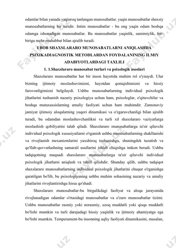 an shaxsiy xususiyatlarning keng doirasini baholash uchun ishlatiladi. - shaxslararo munosabatlar so'rovnomasi (mio): shaxslararo munosabatlarning tabiati va turini hamda ulardan qoniqishni baholash uchun mo'ljallangan. - hissiy intellekt shkalasi: shaxslararo o'zaro munosabatlarda muhim omil bo'lgan hissiy xabardorlik va hissiyotlarni boshqarish darajasini o'lchashga imkon beradi. 2. temperament va xarakterni baholash uchun testlar va usullar - eysenck temperament testi (epi): temperament turini ekstraversiya-introversiya va neyrotizm shkalasi bo'yicha aniqlaydi. j. rottera: insonning hayotidagi voqealarni o'z harakatlari yoki tashqi omillar natijasida idrok etish tendentsiyasini baholaydi, bu uning shaxslararo munosabatlardagi xatti-harakatlariga ta'sir qiladi. 3. suhbatlar va yarim tuzilgan suhbatlar - yarim tuzilgan intervyu: tadqiqot ishtirokchilarining shaxslararo munosabatlari va individual psixologik xususiyatlariga nisbatan sub'ektiv idroklari va tajribalarini chuqurroq tushunishga imkon beradi. - fokus-guruhlar: guruhlardagi munozaralar ma'lum bir ijtimoiy guruhdagi shaxslararo munosabatlar bilan bog'liq umumiy tendentsiyalar va muammolarni ochib beradi. 4. kuzatuv - naturalistik kuzatish: ishtirokchilarning atrofdagilar bilan o'zaro munosabatlarini baholash uchun tabiiy sharoitda xatti-harakatlarini kuzatish. - laboratoriya …