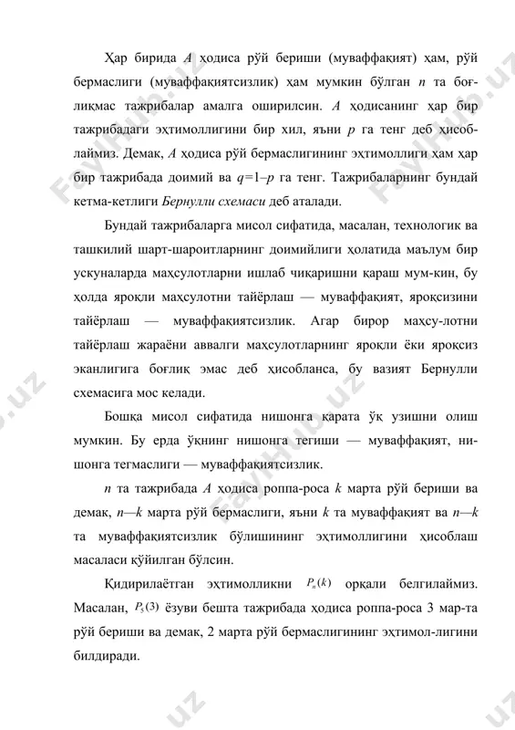 алга оширилсин. а ҳодисанинг ҳар бир тажрибадаги эҳтимоллигини бир хил, яъни р га тенг деб ҳисоб-лаймиз. демак, а ҳодиса рўй бермаслигининг эҳтимоллиги ҳам ҳар бир тажрибада доимий ва q=1–p га тенг. тажрибаларнинг бундай кетма-кетлиги бернулли схемаси деб аталади. бундай тажрибаларга мисол сифатида, масалан, технологик ва ташкилий шарт-шароитларнинг доимийлиги ҳолатида маълум бир ускуналарда маҳсулотларни ишлаб чиқаришни қараш мум-кин, бу ҳолда яроқли маҳсулотни тайёрлаш — муваффақият, яроқсизини тайёрлаш — муваффақиятсизлик. агар бирор маҳсу-лотни тайёрлаш жараёни аввалги маҳсулотларнинг яроқли ёки яроқсиз эканлигига боғлиқ эмас деб ҳисобланса, бу вазият бернулли схемасига мос келади. бошқа мисол сифатида нишонга қарата ўқ узишни олиш мумкин. бу ерда ўқнинг нишонга тегиши — муваффақият, ни-шонга тегмаслиги — муваффақиятсизлик. n та тажрибада а ҳодиса роппа-роса k марта рўй бериши ва демак, n—k марта рўй бермаслиги, яъни k та муваффақият ва n—k та муваффақиятсизлик бўлишининг эҳтимоллигини ҳисоблаш масаласи қўйилган бўлсин. қидирилаётган эҳтимолликни орқали белгилаймиз. масалан, ёзуви бешта тажрибада ҳодиса роппа-роса 3 …