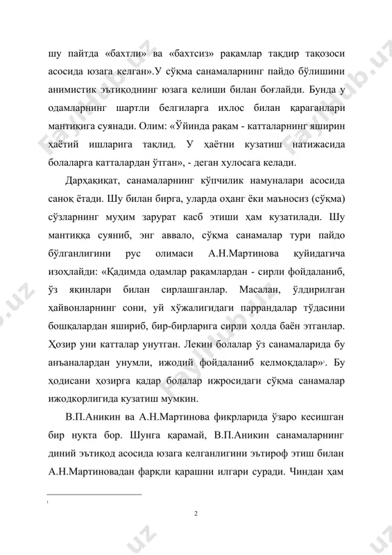 р. масалан, ўлдирилган ҳайвонларнинг сони, уй хўжалигидаги паррандалар тўдасини бошқалардан яшириб, бир-бирларига сирли ҳолда баён этганлар. ҳозир уни катталар унутган. лекин болалар ўз санамаларида бу анъаналардан унумли, ижодий фойдаланиб келмоқдалар» . бу ҳодисани ҳозирга қадар болалар ижросидаги сўқма санамалар ижодкорлигида кузатиш мумкин. в.п.аникин ва а.н.мартинова фикрларида ўзаро кесишган бир нуқта бор. шунга қарамай, в.п.аникин санамаларнинг диний эътиқод асосида юзага келганлигини эътироф этиш билан а.н.мартиновадан фарқли қарашни илгари суради. чиндан ҳам санамаларнинг илк кўринишлари кишилик жамиятининг дастлабки диний эътиқодлари, тасаввурларига узвий боғлиқ бўлган изларни ўзида сақлаб қолган. бу ҳолни ибтидоий жамиятдаги кишилар қарашлари, илк тасаввурларида кўрина бошлаган рақамлар магиясининг ҳозиргача сақланиб қолган айрим урф-одат ва маросимларга хос анъаналарда кузатиш мумкин. одамлар бармоқ билан санаш даврига ўтгунча, янада аниқроғи, сонларнинг ҳозиргидай кетма-кет тарзини кашф этгунларига қадар рақамларга сиғинишлари кишилик тафаккури тараққиётида муҳим бир босқични ташкил этган. бу кишилик маънавиятида ўзига хос кашфиёт даражасидаги ҳодиса бўлган. айтайлик, в.п.аникин қайд этган рақамларнинг “бахтли” ва …