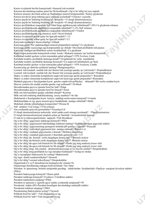 neralizatsiya bo`lishi emal yuza qavatining chuqur qavatidan asosiy farqi:+kariyesga rezistent emalga xos xususiyatlarni belgilang.+eng qattiq to’qima eng kuchli kariyesogen uglevod:+ saxaroza eng kuchli kariyesogen uglevod:+saxaroza epiteliy to`qimasini va tish follikulalarini rivojlantiruvchi vitamin?+vitamin a f ning miqdori me’yorda bo`lganda ?+tish qattiq to`qimasi ideal kristallanadi fissuralarni muhrlash jarayoni nechta bosqichda olib boriladi?+5 fissuralarning germetizatsiyasiga qarshi ko`rsatmalar?+keng fissuralar flos nima uchun tavsiya qilinadi?+tishlarni kontakt yuzasini tozalash uchun floslarni turlari?+mumlangan fones usuli bo`yicha tozalash tishni qaysi yuzasidan boshlanadi?+ vestibular fones usuli bo`yicha tozalash tishni qaysi yuzasidan boshlanadi?+vestibular ftor birikmalarini 0,01-0,8% saqlovchi tish pastalarini qo`llash me’yori+1 haftada 1 marta ftor elementining ahamiyati?+tishning kariyesga nisbatan rezistentligini oshiradi ftor preparatlarini belgilang?+ftorlak ftor saqlovchi tabletka o`zida qancha ftor saqlaydi?+1 mg naf ftor tutmaydigan preparatlarga kiradi?+fitin ftoridlar emalga qaysi davrlarda ta’sir ko`rsatadi?+hamma javob to`g`ri ftoridlarni ekzogen qo`llanililadigan shakllari+laklar ftoridlarni organizmdan chiqishini asosiy yo`li?+siydik bilan ftorlak plyonkasini aktivlik muddati?+ 12-24 soat ftorlak plyonkasini aktivlik muddati?+12-24 soat ftorlakdagi f mikdori?+2,9% ftorlakni …