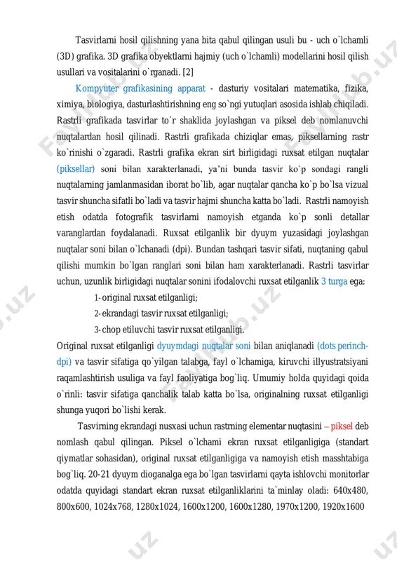 nomlanuvchi nuqtalardan hosil qilinadi. rastrli grafikada chiziqlar emas, piksellarning rastr ko`rinishi o`zgaradi. rastrli grafika ekran sirt birligidagi ruxsat etilgan nuqtalar (piksellar) soni bilan xarakterlanadi, ya’ni bunda tasvir ko`p sondagi rangli nuqtalarning jamlanmasidan iborat bo`lib, agar nuqtalar qancha ko`p bo`lsa vizual tasvir shuncha sifatli bo`ladi va tasvir hajmi shuncha katta bo`ladi. rastrli namoyish etish odatda fotografik tasvirlarni namoyish etganda ko`p sonli detallar varanglardan foydalanadi. ruxsat etilganlik bir dyuym yuzasidagi joylashgan nuqtalar soni bilan o`lchanadi (dpi). bundan tashqari tasvir sifati, nuqtaning qabul qilishi mumkin bo`lgan ranglari soni bilan ham xarakterlanadi. rastrli tasvirlar uchun, uzunlik birligidagi nuqtalar sonini ifodalovchi ruxsat etilganlik 3 turga ega: 1- original ruxsat etilganligi; 2- ekrandagi tasvir ruxsat etilganligi; 3- chop etiluvchi tasvir ruxsat etilganligi. original ruxsat etilganligi dyuymdagi nuqtalar soni bilan aniqlanadi (dots perinch- dpi) va tasvir sifatiga qo`yilgan talabga, fayl o`lchamiga, kiruvchi illyustratsiyani raqamlashtirish usuliga va fayl faoliyatiga bog`liq. umumiy holda quyidagi qoida o`rinli: tasvir sifatiga qanchalik …