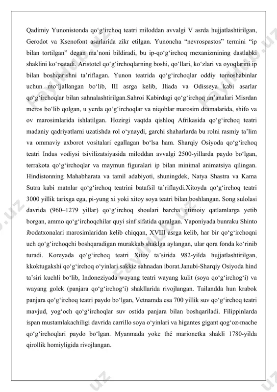 xitoyda qo‘g‘irchoq teatri 3000 yillik tarixga ega, pi-yung xi yoki xitoy soya teatri bilan boshlangan. song sulolasi davrida (960–1279 yillar) qo‘g‘irchoq shoulari barcha ijtimoiy qatlamlarga yetib borgan, ammo qo‘g‘irchoqchilar quyi sinf sifatida qaralgan. yaponiyada bunraku shinto ibodatxonalari marosimlaridan kelib chiqqan, xviii asrga kelib, har bir qo‘g‘irchoqni uch qo‘g‘irchoqchi boshqaradigan murakkab shaklga aylangan, ular qora fonda ko‘rinib turadi. koreyada qo‘g‘irchoq teatri xitoy ta’sirida 982-yilda hujjatlashtirilgan, kkoktugakshi qo‘g‘irchoq o‘yinlari sakkiz sahnadan iborat.janubi-sharqiy osiyoda hind ta’siri kuchli bo‘lib, indoneziyada wayang teatri wayang kulit (soya qo‘g‘irchog‘i) va wayang golek (panjara qo‘g‘irchog‘i) shakllarida rivojlangan. tailandda hun krabok panjara qo‘g‘irchoq teatri paydo bo‘lgan, vetnamda esa 700 yillik suv qo‘g‘irchoq teatri mavjud, yog‘och qo‘g‘irchoqlar suv ostida panjara bilan boshqariladi. filippinlarda ispan mustamlakachiligi davrida carrillo soya o‘yinlari va higantes gigant qog‘oz-mache qo‘g‘irchoqlari paydo bo‘lgan. myanmada yoke thé marionetka shakli 1780-yilda qirollik homiyligida rivojlangan. g‘arbiy osiyoda, islom madaniyati ta’sirida, turk karagöz soya teatri xitoydan hindiston va mo‘g‘ullar orqali xvi …