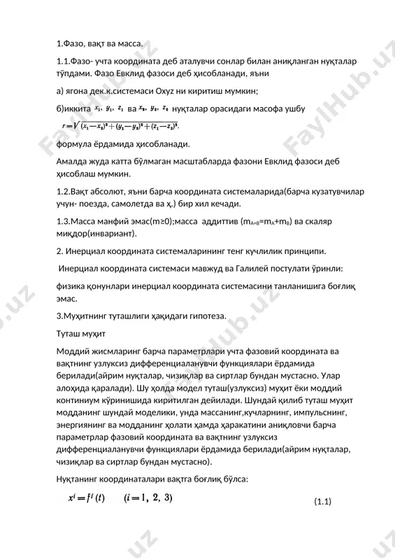 ягона дек.к.системаси охуz ни киритиш мумкин; б)иккита ва нуқталар орасидаги масофа ушбу формула ёрдамида ҳисобланади. амалда жуда катта бўлмаган масштабларда фазони евклид фазоси деб ҳисоблаш мумкин. 1.2.вақт абсолют, яъни барча координата системаларида(барча кузатувчилар учун- поезда, самолетда ва ҳ.) бир хил кечади. 1.3.масса манфий эмас(m≥0);масса аддиттив (ma+b=ma+mb) ва скаляр миқдор(инвариант). 2. инерциал координата системаларининг тенг кучлилик принципи. инерциал координата системаси мавжуд ва галилей постулати ўринли: физика қонунлари инерциал координата системасини танланишига боғлиқ эмас. 3.муҳитнинг туташлиги ҳақидаги гипотеза. туташ муҳит моддий жисмларинг барча параметрлари учта фазовий координата ва вақтнинг узлуксиз дифференциаланувчи функциялари ёрдамида берилади(айрим нуқталар, чизиқлар ва сиртлар бундан мустасно. улар алоҳида қаралади). шу ҳолда модел туташ(узлуксиз) муҳит ёки моддий континиум кўринишида киритилган дейилади. шундай қилиб туташ муҳит модданинг шундай моделики, унда массанинг,кучларнинг, импульснинг, энергиянинг ва модданинг ҳолати ҳамда ҳаракатини аниқловчи барча параметрлар фазовий координата ва вақтнинг узлуксиз дифференциаланувчи функциялари ёрдамида берилади(айрим нуқталар, чизиқлар ва сиртлар бундан мустасно). нуқтанинг координаталари вақтга боғлиқ …