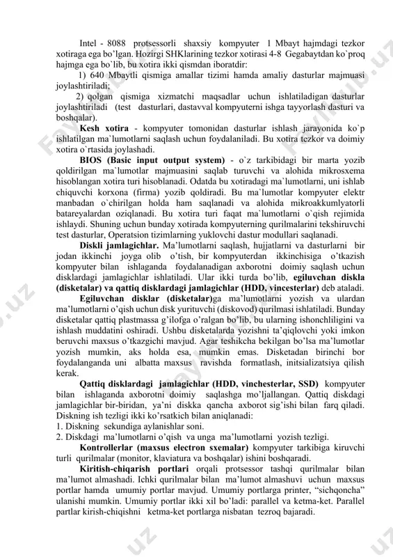 gi sustligi sababli hozirgi kunda ishlab chiqarilmayapti. 1993-yildan boshlab intel firmasining pentium va pentium pro, keyinchlik esa intel celeron, intel core i3, intel core i5, intel core i7 hamda intel core i9 kabi 2, 4, 8 yadroli mikroprotsessorlari o`rnatilgan kompyuterlari ham sotila boshlandi. operativ (tezkor) xotira. operativ xotira o’zida kompyuterda ishlatilayotgan dasturlar va ma’lumotlarni saqlaydi. ma’lumotlar doimiy xotiradan operativ xotiraga ko’chiriladi, olingan natijalar zaruriy holda diskka yoziladi. kompyuter o’chirilishi bilan operativ xotiradagi ma’lumotlar o’chiriladi. intel - 8088 protsessorli shaxsiy kompyuter 1 mbayt hajmdagi tezkor xotiraga ega bo’lgan. hozirgi shklarining tezkor xotirasi 4-8 gegabaytdan ko`proq hajmga ega bo`lib, bu xotira ikki qismdan iboratdir: 1) 640 mbaytli qismiga amallar tizimi hamda amaliy dasturlar majmuasi joylashtiriladi; 2) qolgan qismiga xizmatchi maqsadlar uchun ishlatiladigan dasturlar joylashtiriladi (test dasturlari, dastavval kompyuterni ishga tayyorlash dasturi va boshqalar). kesh xotira - kompyuter tomonidan dasturlar ishlash jarayonida ko`p ishlatilgan ma`lumotlarni saqlash uchun foydalaniladi. bu xotira tezkor va doimiy …