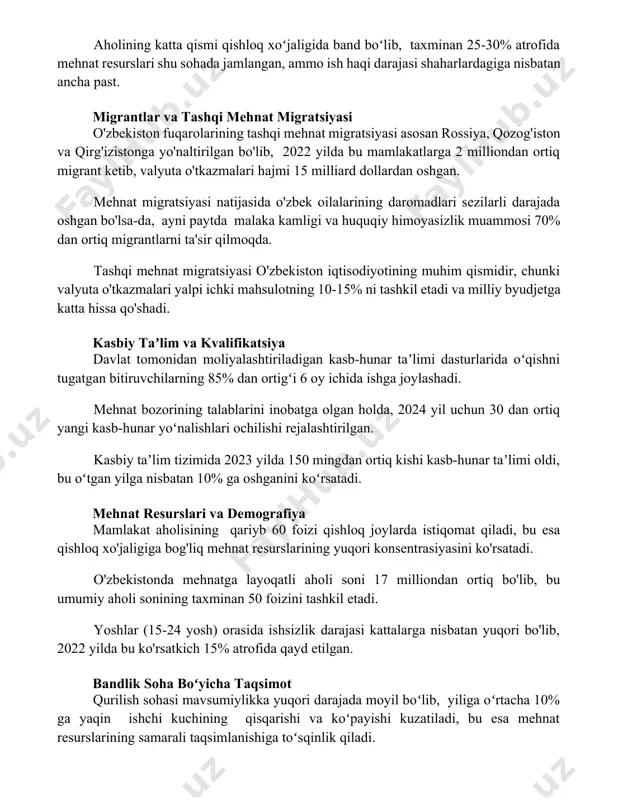 o'naltirilgan bo'lib, 2022 yilda bu mamlakatlarga 2 milliondan ortiq migrant ketib, valyuta o'tkazmalari hajmi 15 milliard dollardan oshgan. mehnat migratsiyasi natijasida o'zbek oilalarining daromadlari sezilarli darajada oshgan bo'lsa-da, ayni paytda malaka kamligi va huquqiy himoyasizlik muammosi 70% dan ortiq migrantlarni ta'sir qilmoqda. tashqi mehnat migratsiyasi o'zbekiston iqtisodiyotining muhim qismidir, chunki valyuta o'tkazmalari yalpi ichki mahsulotning 10-15% ni tashkil etadi va milliy byudjetga katta hissa qo'shadi. kasbiy taʼlim va kvalifikatsiya davlat tomonidan moliyalashtiriladigan kasb-hunar taʼlimi dasturlarida oʻqishni tugatgan bitiruvchilarning 85% dan ortigʻi 6 oy ichida ishga joylashadi. mehnat bozorining talablarini inobatga olgan holda, 2024 yil uchun 30 dan ortiq yangi kasb-hunar yoʻnalishlari ochilishi rejalashtirilgan. kasbiy taʼlim tizimida 2023 yilda 150 mingdan ortiq kishi kasb-hunar taʼlimi oldi, bu oʻtgan yilga nisbatan 10% ga oshganini koʻrsatadi. mehnat resurslari va demografiya mamlakat aholisining qariyb 60 foizi qishloq joylarda istiqomat qiladi, bu esa qishloq xo'jaligiga bog'liq mehnat resurslarining yuqori konsentrasiyasini ko'rsatadi. o'zbekistonda mehnatga layoqatli aholi …