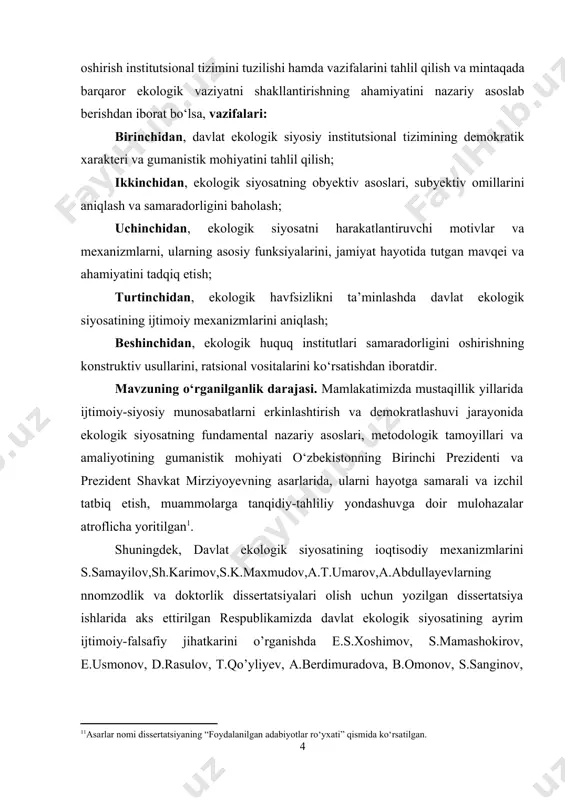 anishda e.s.xoshimov, s.mamashokirov, e.usmonov, d.rasulov, t.qo’yliyev, a.berdimuradova, b.omonov, s.sanginov, sh.maxmudova, u.saidova,a.axmedov[footnoteref:3] va boshqa tadqiqotchilarning ishlarini e’tirof etish mumkin. [3: asarlar nomi dissertatsiyaning “foydalanilgan adabiyotlar ro‘yxati” qismida ko‘rsatilgan.] bitiruvmalakaviyishining yangiligi: · ekologik siyosatning tarixiy zaruriyatidan kelib chiqib, uning demokratik xarakteri va gumanistik mohiyati tahlil qilingan; · ekologik siyosatning obyektiv asoslari, subyektiv omillari aniqlangan va samaradorligini baholash mezonlari ishlab chiqilgan; · ekologik siyosatni harakatlantiruvchi motivlar va mexanizmlarni, ularning asosiy funksiyalarini, jamiyat hayotida tutgan mavqei va ahamiyatini tadqiq etilgan; · ekologik havfsizlikni ta’minlashda davlat ekologik siyosatining ijtimoiy mexanizmlari samaradorligini oshirish usullariga yangicha yondashilgan. bitiruv malakaviy ishining obyekti – ekologik muammolarni oldini olishda davlat ekologik siyosatining o‘rni. bitiruv malakaviy ishining predmetini – o‘zbekistonda ekologik vaziyatni barqarorlashtirishda davlat ekologik siyosatini ilmiy-amaliy tahlil qilishdan iborat. bitiruvmalakaviyishining nazariy va amaliy ahamiyati. ekologik siyosat institutsional tizimining strukturasini, uni tashkil qilgan elementlarini funksional tahlil qilish: ijtimoiy, iqtisodiy ekologik, huquqiy, madaniy jarayonlarini boshqarish nazariyasi bilan bog‘liq fanlarning kategoriyalari apparatini, tushunchalari …