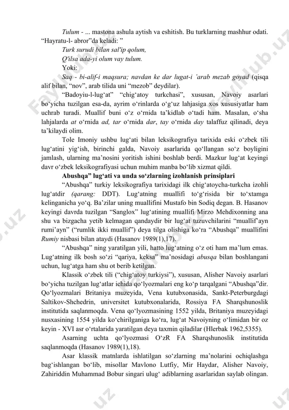 bi-zamm (u-u-o-o bilan), bi-kasr (i-i bilan) singari fonetik ishoratlar ham keltiriladi. aslida bunday fonetik qaydlar keltirilmasa ham bo‘lardi. chunki lug‘atda qabul qilingan prinsip bo‘yicha, so‘zlarning harfini ham ularning qaysi bobga kirganligiga qarab to‘g‘ri o‘qish mumkin. lekin bob ichida so‘zlar ko‘p, ayniqsa, birinchi harfdan keyin unli yozilmagan bo‘lsa, uni xato o‘qish mumkin. shuning oldini olish uchun ham shunday qaydlar beriladi. masalan: ^a'j so‘zining birinchi harfidan keyingi unli yozilmagan, biroq izohda bi-fath ishorasi borligi uchun o‘quvchi uni qaraqci (ya’ni “qaroqchi”) deb o‘qiydi. aks holda uni q'iraqci yoki quraqci deb ham o‘qishi mumkin edi (hasanov 1989(і),8). lug‘atda fe’llar -maq, -makqo‘shimchali infinitiv ko‘rinishda berilgan. muallif ularni masdar deb ataydi. yalbarmaq - iltimas kardan; yalbardim - iltimas kardam; yalbariy - amr ba jamaa-i muxatibin; yalbarm'is - xabar az mugayib-i vahid, ba ma’ni iltimas karda ast. (ma’nosi: yalbarmaq - iltimos qilmoq;yalbardim -yolbordim; yalbar'iy - tinglovchijamoaga buyruq; yalbarm'is - o‘zganing eshitganligi to‘g‘risida xabar, “iltimos qilgandir ” ma …