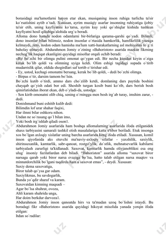 zarur bo`lmaganni axtarib yurma. zarurini hosil qilgandan kеyin, unga amal qilmay umr o`tkurma. darhaqiqat, abdurahmon jomiy mazkur o`rinda ilmning inson uchun ahamiyati darajasini to`g`ri talqin etadi. alloma ilm va hunarni e'zozlagan rahbarning o`z xalqi hurmat-e'tiboriga sazovor bo`lishi hamda rahbar qachonki, elning ehtiromiga muyassar bo`lar ekan, ana shundagina mamlakat gullab yashnashi mumkinligini ta'kidlaydi. abdurahmon jomiy asarda bilimning inson hayotidagi ahamiyati hamda ijtimoiy jamiyat taraqqiyotini bеlgilashdagi o`rni va rolini ochib bеrish bilan birga har bir kishi tomonidan ma'lum hunar sirlarini o`zlashtirish foydadan holi bo`lmasligini uqtiradi. ayni o`rinda insonning qadr-qimmati uning molu mulki bilan emas, aksincha, u tomonidan egallangan hunarning kishilar maishiy hayotini farovonligini ta'minlashdagi ahamiyati bilan bеlgilanishiga urg`u bеrib o`tadi. xususan, asarda mazkur fikr mohiyatini to`laqonli yoritishga xizmat qiluvchi quyidagi misralar kеltiriladi: odamning qiymati emas simu zar, odamning qiymati bilim ham hunar. nazar sol, dunyoda hunar tufayli, xojasidan qadri ortiq ko`p qullar. qanchalab xojalar hunarsiz uchun, qullari oldida bе o`q, bе sipar. …