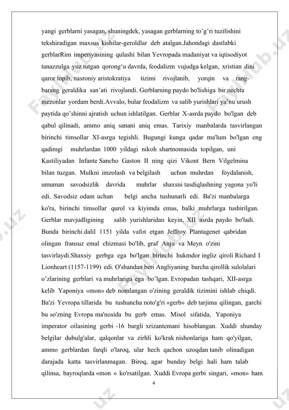 amziy tasvirlarga ega bo'lgan va mahalliy diqqatga sazovor joylarni, tarixiy voqealarni va shaharning iqtisodiy holatini ko'rsatadigan mutlaqo yangi gerblar yoki zodagonlarning oilaviy gerblari bilan aralashgan. misol tariqasida parij gerbini keltirish mumkin, unda oltin zambaklar bo'lgan kema va jozibali dala tutashgan. kema shaharning markazida joylashgan sena daryosidagi de la cité orolining kema shaklida, shuningdek, shahar iqtisodiyotining asosiy tarkibiy qismi sifatida savdo va savdo kompaniyalarini ramziy qiladi. oltin zambaklar bilan qoplangan jozibali dala parij homiyligida joylashgan kapetian sulolasining timsoli hisoblanadi.geraldika xiv asrda hayotning barcha sohalariga kirib bordi va jamiyatning madaniy qatlamlarida geraldik terminologiya keng tarqalgan. adabiyotga, san'atga, kundalik hayotga kirib boradigan, ritsarning zirhidan boshlanib, itning yoqasi bilan tugaydigan moda sevimli mashg'ulotiga aylanadi, ba'zida absurdlik darajasiga etadi. salib yurishlaridan qaytgan ritsarlar sharqiy hukmdorlarning dabdabali kiyimlariga taqlid qila boshladilar, ular o'zlarining gerblariga mos keladigan va naqshli shiorlar bilan bezatilgan maxsus qurol-aslahalar kiyib olishdi. xizmatkorlar ham, skvayderlar ham xo'jayinlarining gerbi tushirilgan kiyimlarni kiyishdi. oddiy zodagonlar …