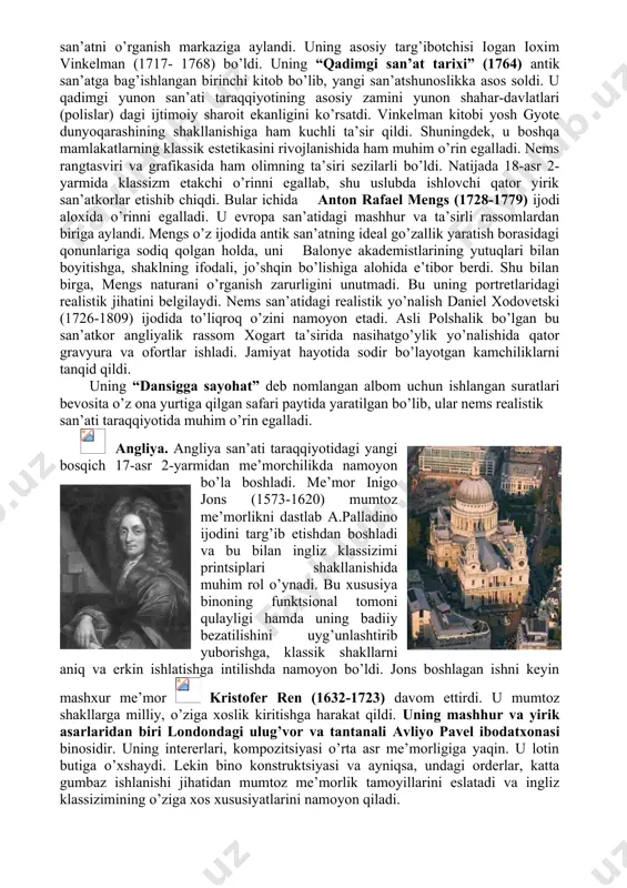 sos soldi. u qadimgi yunon san’ati taraqqiyotining asosiy zamini yunon shahar-davlatlari (polislar) dagi ijtimoiy sharoit ekanligini ko’rsatdi. vinkelman kitobi yosh gyote dunyoqarashining shakllanishiga ham kuchli ta’sir qildi. shuningdek, u boshqa mamlakatlarning klassik estetikasini rivojlanishida ham muhim o’rin egalladi. nems rangtasviri va grafikasida ham olimning ta’siri sezilarli bo’ldi. natijada 18-asr 2-yarmida klassizm etakchi o’rinni egallab, shu uslubda ishlovchi qator yirik san’atkorlar etishib chiqdi. bular ichida anton rafael mengs (1728-1779) ijodi aloxida o’rinni egalladi. u evropa san’atidagi mashhur va ta’sirli rassomlardan biriga aylandi. mengs o’z ijodida antik san’atning ideal go’zallik yaratish borasidagi qonunlariga sodiq qolgan holda, uni balonye akademistlarining yutuqlari bilan boyitishga, shaklning ifodali, jo’shqin bo’lishiga alohida e’tibor berdi. shu bilan birga, mengs naturani o’rganish zarurligini unutmadi. bu uning portretlaridagi realistik jihatini belgilaydi. nems san’atidagi realistik yo’nalish daniel xodovetski (1726-1809) ijodida to’liqroq o’zini namoyon etadi. asli polshalik bo’lgan bu san’atkor angliyalik rassom xogart ta’sirida nasihatgo’ylik yo’nalishida qator gravyura va ofortlar ishladi. jamiyat …