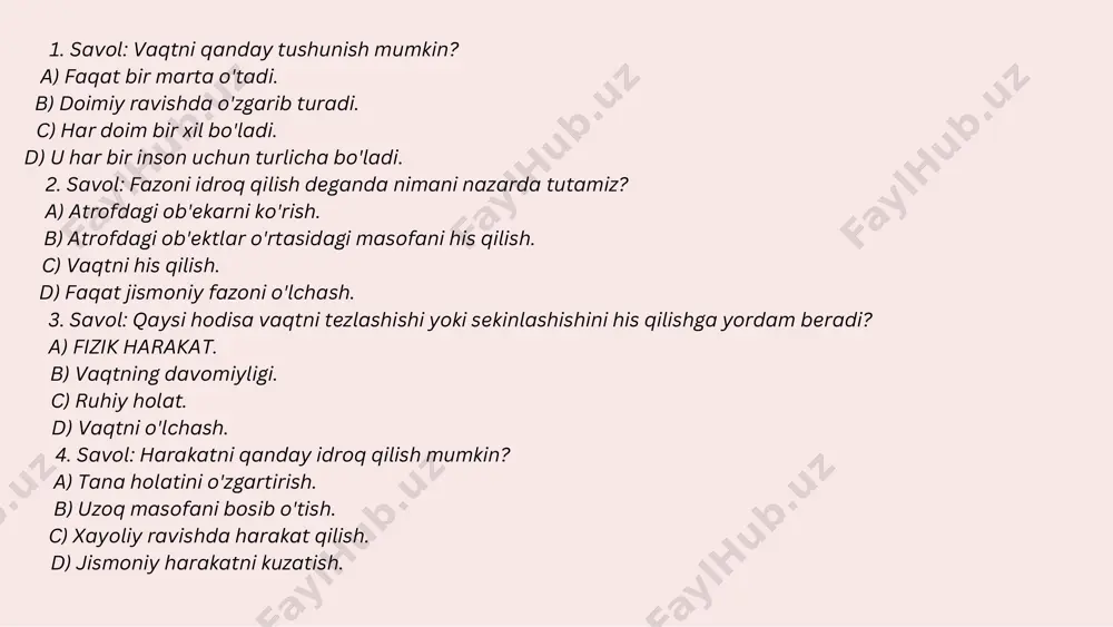 ) pirog va taomlar. c) tushunchalar. d) geometrik shakllar. 14. savol: harakatni qanday sezish mumkin? a) harakatni vaqti-vaqti bilan to'xtatish orqali. b) faqat fizika orqali. c) jismoniy harakat va sezish orqali. d) faqat tasavvurlar orqali. 15. savol: vaqt harakatini qanday idroq qilish mumkin? a) vizual tajriba yordamida. b) musiqa tinglash orqali. c) ko'proq o'zgarishlarni sezish orqali. d) doimiy ravishda qayta-qayta o'zgartirish orqali. test javoblari 1-b 2-b 3-c 4-d 5-b 6-c 7-a 8-b 9-d 10-d 11-b 12-b 13-a 14-c 15-c