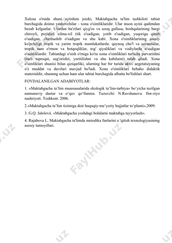 sug'orishii, yoritilishni va shu kabilarni) talab qiladi. xona o'simliklari shunisi bilan qiziqarliki, ularning har bir turida aktiv aegetatsiyaning o'z muddat va davrlari mavjud bo'ladi. xona o'simliklari bebaho didaktik materialdir, shunnng uchun ham ular tabiat burchagida albatta bo'lishlari shart. foydalanilgan adabiyotlar: 1. «maktabgacha ta’lim muassasalarida ekologik ta’lim-tarbiya» bo‘yicha tuzilgan namunaviy dastur va o‘quv qo‘llanma. tuzuvchi: n.ravshanova. ilm-ziyo nashriyoti. toshkent. 2006. 2. «maktabgacha ta’lim tizimiga doir huquqiy-me’yoriy hujjatlar to‘plami»,2009. 3. g.q. jalolovà. «maktabgacha yoshdagi bolalarni maktabga tayyorlash». 4. rajabova l. maktabgacha ta'limda metodika fanlarini о 'qitish texnologiyasining asosiy tamoyillari. image1.jpeg