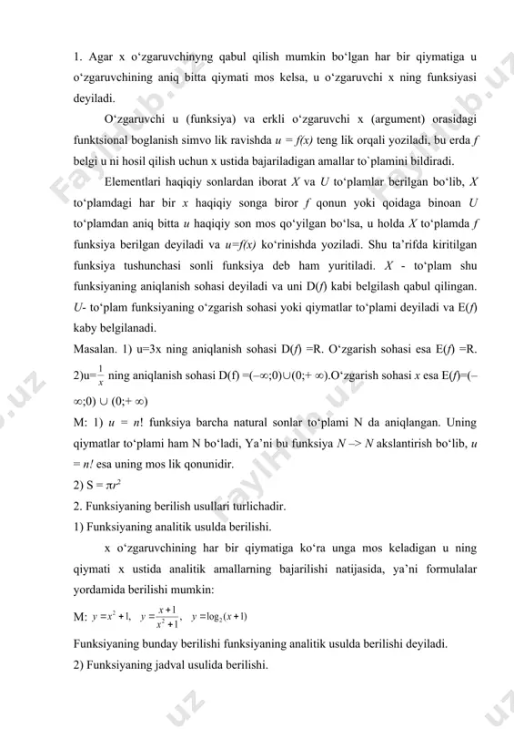 sida, ya’ni formulalar yordamida berilishi mumkin: m: funksiyaning bunday berilishi funksiyaning analitik usulda berilishi deyiladi. 2) funksiyaning jadval usulida berilishi. ba’zan x va u o‘zgaruvcxilar orasidagi boglanish, ya’ni x o‘zgaruvchanning qiymatiga mos keladigan u o‘zgaruvchanning qiymatini ko‘rsatish (topish) jadval shaklida berilishi mumkin. bunga logarifmlar jadvali misol bo‘la oladi. funksiyaning jadval usulida berilishi qulaydir, chunki bir necha qiymatlar topilgan bo‘ladi. lekin funksiyaning aniqlanish sohasi cheksiz to‘plam bo‘lganda, uning barcha qiymatlarini ko‘rsatib bo‘lmaydi. 3) funksiyaning grafik usulda berilishi. ba’zan x va u o‘zgaruvcxilar orasidagi bog‘lanish tekis likdagi chiziq (egri chiziq) yordamida amalga oshishi mumkin. aytay lik uox tekis likda biror l chiziq berilgan bo‘lsin. ox o‘qida shunday x nuqtalarni qaray likki, bu nuqtalardan ou o‘qiga parallel to‘tri chiziqlar o‘gkazilganda, ular l chiziqni bitta nuqtada kessin, ox o‘qidagi bunday nuqtalar to‘plamini x orqali belgilaymiz. endi bu x to‘plamdan biror x nuqtani olib, bu nuqtadan ox o‘qiga perpendikulyar chiqaramiz, perpendikulyarning l chiziq bilan kesishgan …