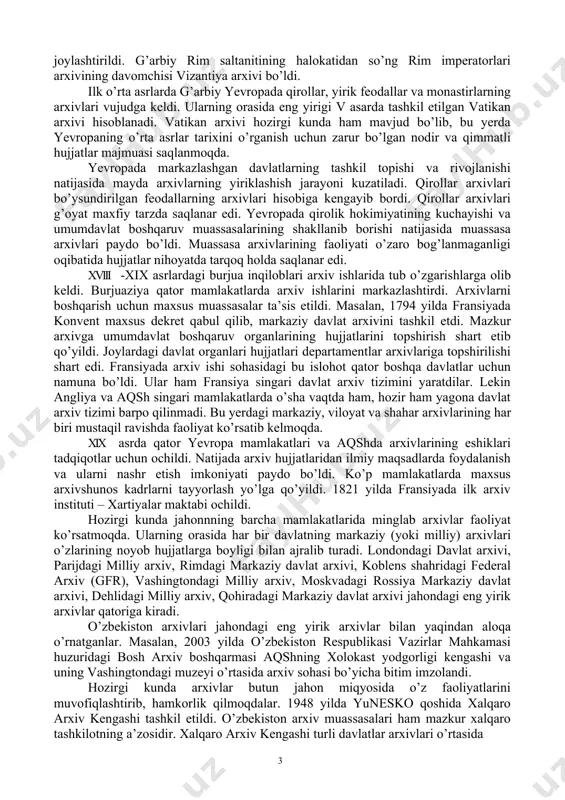sohasidagi bu islohot qator boshqa davlatlar uchun namuna bo’ldi. ular ham fransiya singari davlat arxiv tizimini yaratdilar. lekin angliya va aqsh singari mamlakatlarda o’sha vaqtda ham, hozir ham yagona davlat arxiv tizimi barpo qilinmadi. bu yerdagi markaziy, viloyat va shahar arxivlarining har biri mustaqil ravishda faoliyat ko’rsatib kelmoqda. xix asrda qator yevropa mamlakatlari va aqshda arxivlarining eshiklari tadqiqotlar uchun ochildi. natijada arxiv hujjatlaridan ilmiy maqsadlarda foydalanish va ularni nashr etish imkoniyati paydo bo’ldi. ko’p mamlakatlarda maxsus arxivshunos kadrlarni tayyorlash yo’lga qo’yildi. 1821 yilda fransiyada ilk arxiv instituti – xartiyalar maktabi ochildi. hozirgi kunda jahonnning barcha mamlakatlarida minglab arxivlar faoliyat ko’rsatmoqda. ularning orasida har bir davlatning markaziy (yoki milliy) arxivlari o’zlarining noyob hujjatlarga boyligi bilan ajralib turadi. londondagi davlat arxivi, parijdagi milliy arxiv, rimdagi markaziy davlat arxivi, koblens shahridagi federal arxiv (gfr), vashingtondagi milliy arxiv, moskvadagi rossiya markaziy davlat arxivi, dehlidagi milliy arxiv, qohiradagi markaziy davlat arxivi jahondagi eng yirik arxivlar …