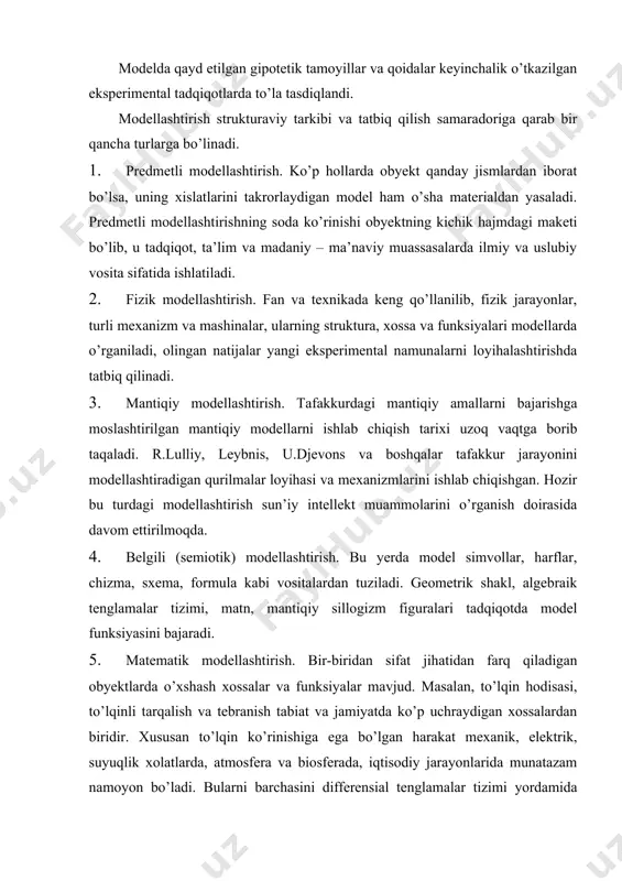 chiqishgan. hozir bu turdagi modellashtirish sun’iy intellekt muammolarini o’rganish doirasida davom ettirilmoqda. 4. belgili (semiotik) modellashtirish. bu yerda model simvollar, harflar, chizma, sxema, formula kabi vositalardan tuziladi. geometrik shakl, algebraik tenglamalar tizimi, matn, mantiqiy sillogizm figuralari tadqiqotda model funksiyasini bajaradi. 5. matematik modellashtirish. bir-biridan sifat jihatidan farq qiladigan obyektlarda o’xshash xossalar va funksiyalar mavjud. masalan, to’lqin hodisasi, to’lqinli tarqalish va tebranish tabiat va jamiyatda ko’p uchraydigan xossalardan biridir. xususan to’lqin ko’rinishiga ega bo’lgan harakat mexanik, elektrik, suyuqlik xolatlarda, atmosfera va biosferada, iqtisodiy jarayonlarida munatazam namoyon bo’ladi. bularni barchasini differensial tenglamalar tizimi yordamida tavsiflash mumkin. shuningdek, turli obyektlarga xos bo’lgan tebranish hodisasini ham alebraik tenglamalar asosida modellashtirish mumkin. 6. kibernetika va kompyuter texnologiyasi fanlari doirasida axborotli modellashtirish usuli ishlab chiqildi. tadqiqotda obyekt nusxasi axborotli model («qora yaщik») sifatida olib qaraladi. bunday modelga kirayotgan va undan chiqayotgan axborot nisbati, undagi axborot sig’imi, axborotni qayta ishlash va uzatish tezligi kabi miqdoriy va funksional …