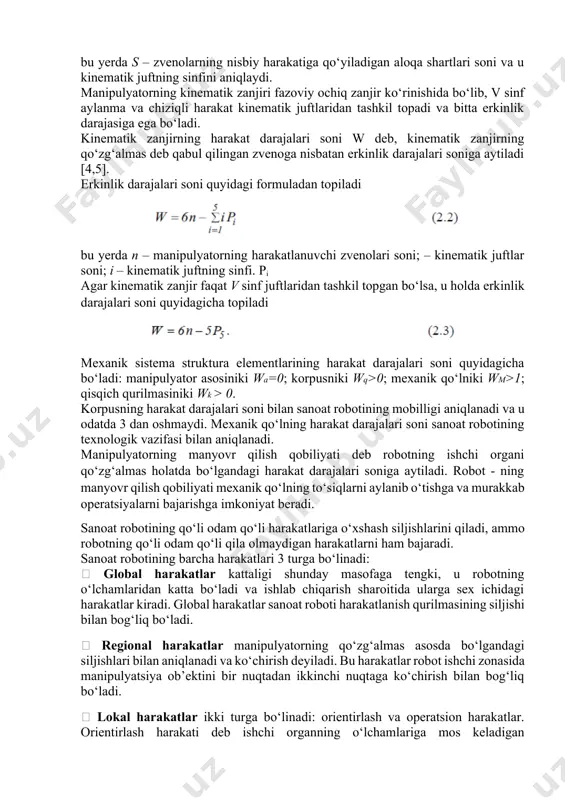 akatlanuvchi zvenolari soni; – kinematik juftlar soni; i – kinematik juftning sinfi. pi agar kinematik zanjir faqat v sinf juftlaridan tashkil topgan bo‘lsa, u holda erkinlik darajalari soni quyidagicha topiladi mexanik sistema struktura elementlarining harakat darajalari soni quyidagicha bo‘ladi: manipulyator asosiniki wa=0; korpusniki wq>0; mexanik qo‘lniki wm>1; qisqich qurilmasiniki wk > 0. korpusning harakat darajalari soni bilan sanoat robotining mobilligi aniqlanadi va u odatda 3 dan oshmaydi. mexanik qo‘lning harakat darajalari soni sanoat robotining texnologik vazifasi bilan aniqlanadi. manipulyatorning manyovr qilish qobiliyati deb robotning ishchi organi qo‘zg‘almas holatda bo‘lgandagi harakat darajalari soniga aytiladi. robot - ning manyovr qilish qobiliyati mexanik qo‘lning to‘siqlarni aylanib o‘tishga va murakkab operatsiyalarni bajarishga imkoniyat beradi. sanoat robotining qo‘li odam qo‘li harakatlariga o‘xshash siljishlarini qiladi, ammo robotning qo‘li odam qo‘li qila olmaydigan harakatlarni ham bajaradi. sanoat robotining barcha harakatlari 3 turga bo‘linadi:  global harakatlar kattaligi shunday masofaga tengki, u robotning o‘lchamlaridan katta bo‘ladi va ishlab …