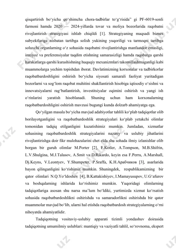 t muhitini yanada rivojlantirish va iqtisodiyotdagi davlat ishtirokini qisqartirish bo‘yicha qo‘shimcha chora-tadbirlar to‘g‘risida” gi pf-6019-sonli farmoni hamda 2020 — 2024-yillarda tovar va moliya bozorlarida raqobatni rivojlantirish strategiyasi ishlab chiqildi [1]. strategiyaning maqsadi biznes subyektlariga nisbatan tartibga solish yukining yuqoriligi va tarmoqni tartibga soluvchi organlarning o‘z sohasida raqobatni rivojlantirishga manfaatdor emasligi, imtiyoz va preferensiyalar taqdim etishning samarasizligi hamda raqobatga qarshi harakatlarga qarshi kurashishning huquqiy mexanizmlari takomillashmaganligi kabi muammolarga yechim topishdan iborat. davlatimizning korxonalar va tadbirkorlar raqobatbardoshligini oshirish bo‘yicha siyosati samarali faoliyat yuritadigan bozorlarni va sog‘lom raqobat muhitini shakllantirish hisobiga iqtisodiy o‘sishni va innovatsiyalarni rag‘batlantirish, investitsiyalar oqimini oshirish va yangi ish o‘rinlarini yaratish hisoblanadi. shuning uchun ham korxonalarning raqobatbardoshligini oshirish mavzusi bugungi kunda dolzarb ahamiyatga ega. qo‘yilgan masala bo‘yicha mavjud adabiyotlar tahlili ko‘plab tadqiqotlar olib borilayotganligini va raqobatbardoshlik strategiyalari ko‘plab yetakchi olimlar tomonidan tadqiq etilganligini kuzatishimiz mumkin. jumladan, xizmatlar sohasining raqobatbardoshlik strategiyalarini nazariy va uslubiy jihatlarini rivojlantirishga doir fikr mulohazalarini chet elda …