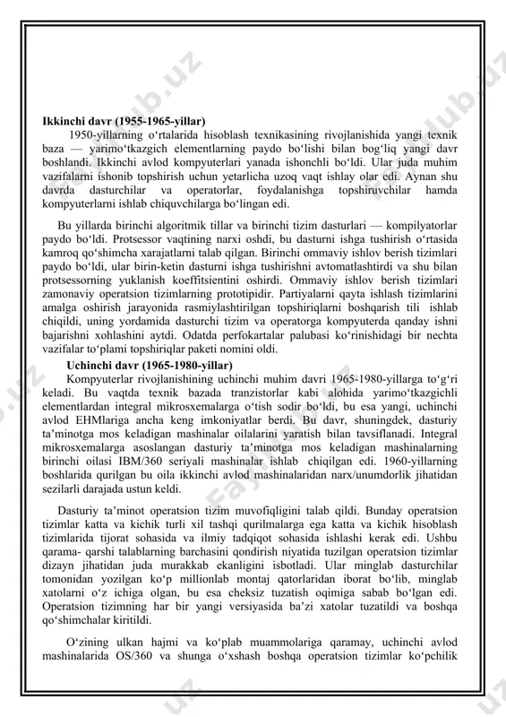 k hamda yordamchi dasturlar kutubxonalaridan boshqa dasturiy taʼminot yoʻq edi. ikkinchi davr (1955-1965-yillar) 1950-yillarning oʻrtalarida hisoblash texnikasining rivojlanishida yangi texnik baza — yarimoʻtkazgich elementlarning paydo boʻlishi bilan bogʻliq yangi davr boshlandi. ikkinchi avlod kompyuterlari yanada ishonchli boʻldi. ular juda muhim vazifalarni ishonib topshirish uchun yetarlicha uzoq vaqt ishlay olar edi. aynan shu davrda dasturchilar va operatorlar, foydalanishga topshiruvchilar hamda kompyuterlarni ishlab chiquvchilarga boʻlingan edi. bu yillarda birinchi algoritmik tillar va birinchi tizim dasturlari — kompilyatorlar paydo boʻldi. protsessor vaqtining narxi oshdi, bu dasturni ishga tushirish oʻrtasida kamroq qoʻshimcha xarajatlarni talab qilgan. birinchi ommaviy ishlov berish tizimlari paydo boʻldi, ular birin-ketin dasturni ishga tushirishni avtomatlashtirdi va shu bilan protsessorning yuklanish koeffitsientini oshirdi. ommaviy ishlov berish tizimlari zamonaviy operatsion tizimlarning prototipidir. partiyalarni qayta ishlash tizimlarini amalga oshirish jarayonida rasmiylashtirilgan topshiriqlarni boshqarish tili ishlab chiqildi, uning yordamida dasturchi tizim va operatorga kompyuterda qanday ishni bajarishni xohlashini aytdi. odatda perfokartalar palubasi koʻrinishidagi bir nechta …