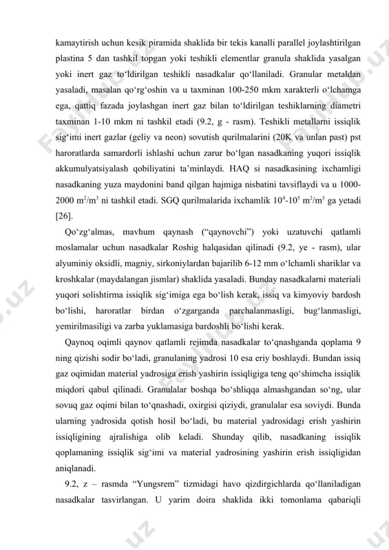 ruksiyali moslamalarga ajratish mumkin. metallurgiya va shisha eritish sanoatida issiqbardosh g‘ishtdan yasalgan qо‘zg‘almas nasadkalar regeneratorlar qо‘llaniladi. domna pechlarning havo qizidirgichlari о‘zlarining о‘lchamlaridan aniqlanadilar. ikki yoki bir nechta birgalikda ishlovchi bunday havo qizdirgichlarning balandligi 50 mm gacha va diametri 11 m gacha yetadi va ular 50000 m3/soat havoni 13000s gacha qizdira oladilar. 9.3, a – rasmda g‘ishtli nasadkali domna pechini havo qizdirgichining kо‘ndalang kesimi tasvirlangan. yonish kamerasida issiq gazlar yonadi. yonish mahsulotlari havo qizdirgichga yuqoridan kirib pastga harakatlanadi va nasadkani qizdiradi, buning natijasida yonish mahsulotlari soviydi va pastdan yuqoriga teskari ravishda nasadka orqali harakatlanadi va bunda havo qiziydi. yuqori haroratlarda ishlovchi issiqlik almashgichlar odatda issiqbardosh g‘ishtdan tayyorlanadi. qо‘zg‘almas g‘ishtli nasadkali regeneratorlarning kamchiligi qо‘polligi, regeneratorlarni davriy tarzda almashlab ulash zarurligi bilan bog‘liq holda ishlatish qiyinligi, pechning ishchi muhitida haroratning tebranish, shiberni almashlab ulash vaqtida issiqlik tashuvchilarning ajralib ketishi. texnikada о‘rta haroratli jarayonlar uchun “yungsrem” tizimidagi aylanuvchan rotorli uzluksiz ishlaydigan havo qizdirgichlari qо‘llaniladi …