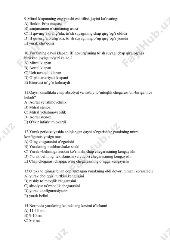 ng tekislanishi va yuqori chegarasining kengayishi e) chap chegarasi chapga, o’ng chegarasining o’ngga kengayishi 13.o’pka to’qimasi bilan qoplanmagan yurakning oldi devori nimani ko’rsatadi? a) yurak cho’qqisi turtkisi kengligini b) nisbiy to’mtoqlik chegarasini c) absolyut to’mtoqlik chegarasini d) yurak konfiguratsiyasini e) yurak belini 14.normada yurakning ko’ndalang kesimi o’lchami a) 11-13 sm b) 9-10 sm c) 8-9 sm d) 7-8 sm e) 14-16 sm 15.yurakning o’ng nisbiy chegarasi qayerda joylashgan? a) v qovurg’a oralig’ida, to’sh suyagining o’ng qirg’og’idan 1-1,5 sm tashqarida b) iv qovurg’a oralig’ida, to’sh suyagining o’ng qirg’og’idan 2-2,5 sm tashqarida c) v qovurg’a oralig’ida, to’sh suyagining o’ng qirg’og’idan 2-2,5 sm tashqarida d) iv qovurg’a oralig’ida, to’sh suyagining o’ng qirg’og’idan 1 -1,5 sm tashqarida e) iv qovurg’a oralig’ida, to’sh suyagining o’ng qirg’og’ida 16.perkussiya usuli bilan yurak chegaralarini qanday tartibda aniqlash lozim? a) o’ng chegarasi, chap chegarasi, yuqori chegarasi b) yuqori chegarasi, chap chegarasi, o’ng chegarasi c) chap chegarasi, o’ng chegarasi, yuqori …