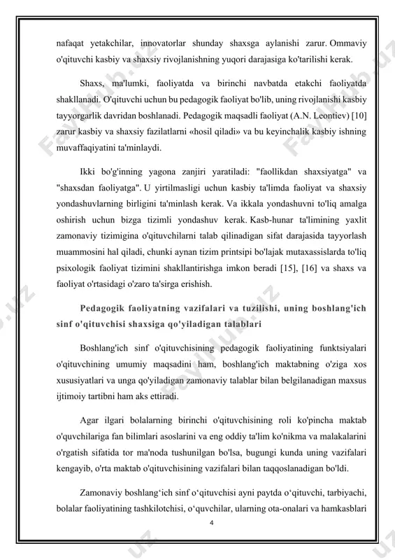 vojlanishning yuqori darajasiga ko'tarilishi kerak. shaxs, ma'lumki, faoliyatda va birinchi navbatda etakchi faoliyatda shakllanadi. o'qituvchi uchun bu pedagogik faoliyat bo'lib, uning rivojlanishi kasbiy tayyorgarlik davridan boshlanadi. pedagogik maqsadli faoliyat (a.n. leontiev) [10] zarur kasbiy va shaxsiy fazilatlarni «hosil qiladi» va bu keyinchalik kasbiy ishning muvaffaqiyatini ta'minlaydi. ikki bo'g'inning yagona zanjiri yaratiladi: "faollikdan shaxsiyatga" va "shaxsdan faoliyatga". u yirtilmasligi uchun kasbiy ta'limda faoliyat va shaxsiy yondashuvlarning birligini ta'minlash kerak. va ikkala yondashuvni to'liq amalga oshirish uchun bizga tizimli yondashuv kerak. kasb-hunar ta'limining yaxlit zamonaviy tizimigina o'qituvchilarni talab qilinadigan sifat darajasida tayyorlash muammosini hal qiladi, chunki aynan tizim printsipi bo'lajak mutaxassislarda to'liq psixologik faoliyat tizimini shakllantirishga imkon beradi [15], [16] va shaxs va faoliyat o'rtasidagi o'zaro ta'sirga erishish. pedagogik faoliyatning vazifalari va tuzilishi, uning boshlang'ich sinf o'qituvchisi shaxsiga qo'yiladigan talablari boshlang'ich sinf o'qituvchisining pedagogik faoliyatining funktsiyalari o'qituvchining umumiy maqsadini ham, boshlang'ich maktabning o'ziga xos xususiyatlari va unga qo'yiladigan zamonaviy talablar bilan belgilanadigan …